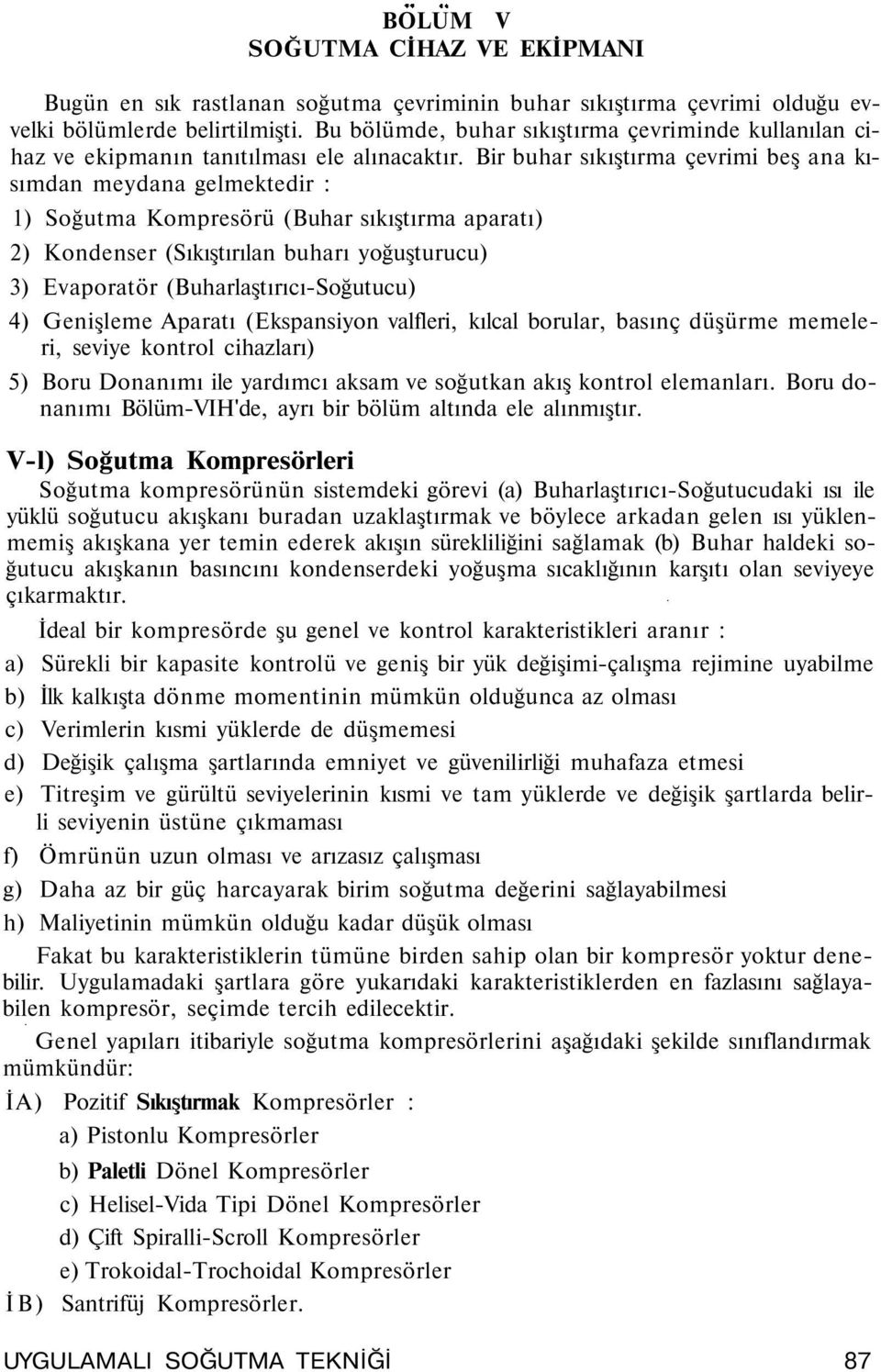 Br buhar sıkıştırma çevrm beş ana kısımdan meydana gelmektedr : 1) Soğutma Kompresörü (Buhar sıkıştırma aparatı) 2) Kondenser (Sıkıştırılan buharı yoğuşturucu) 3) Evaporatör (Buharlaştırıcı-Soğutucu)