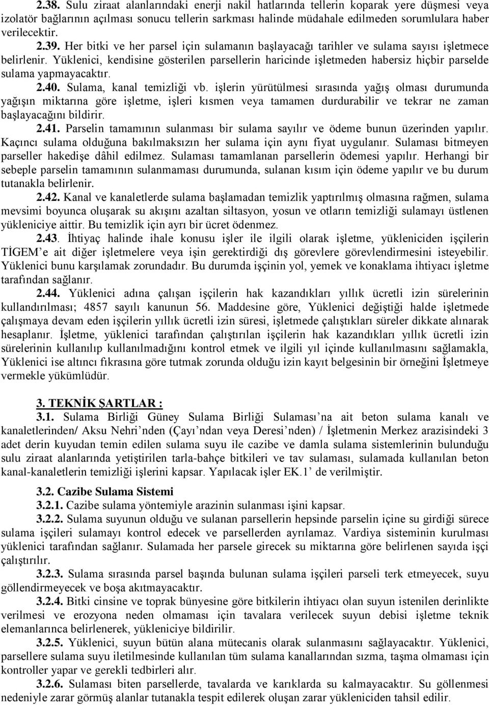 Yüklenici, kendisine gösterilen parsellerin haricinde işletmeden habersiz hiçbir parselde sulama yapmayacaktır. 2.40. Sulama, kanal temizliği vb.