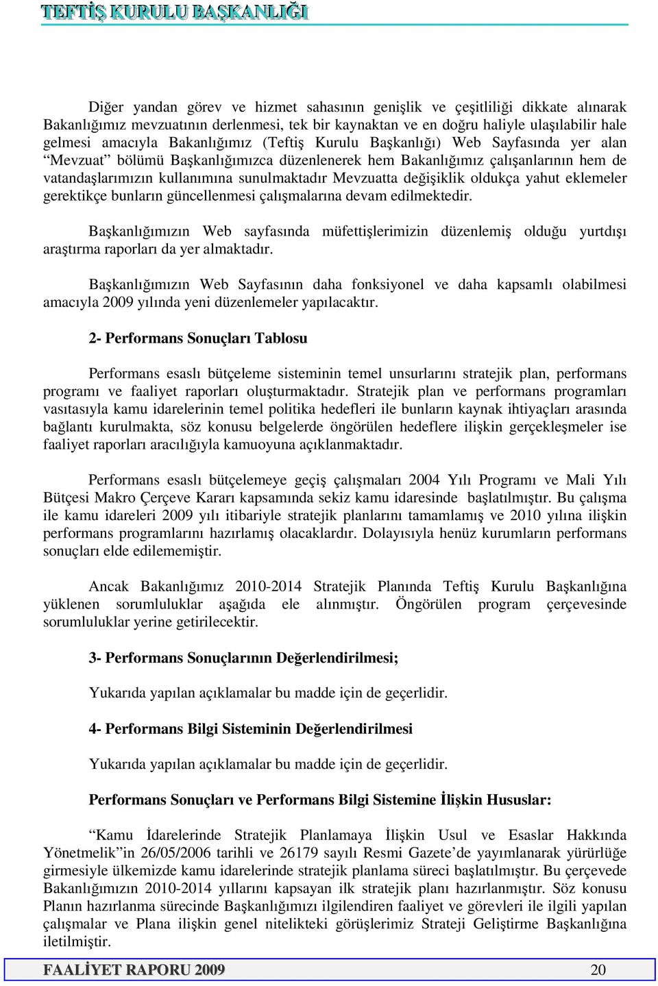 Mevzuatta değişiklik oldukça yahut eklemeler gerektikçe bunların güncellenmesi çalışmalarına devam edilmektedir.