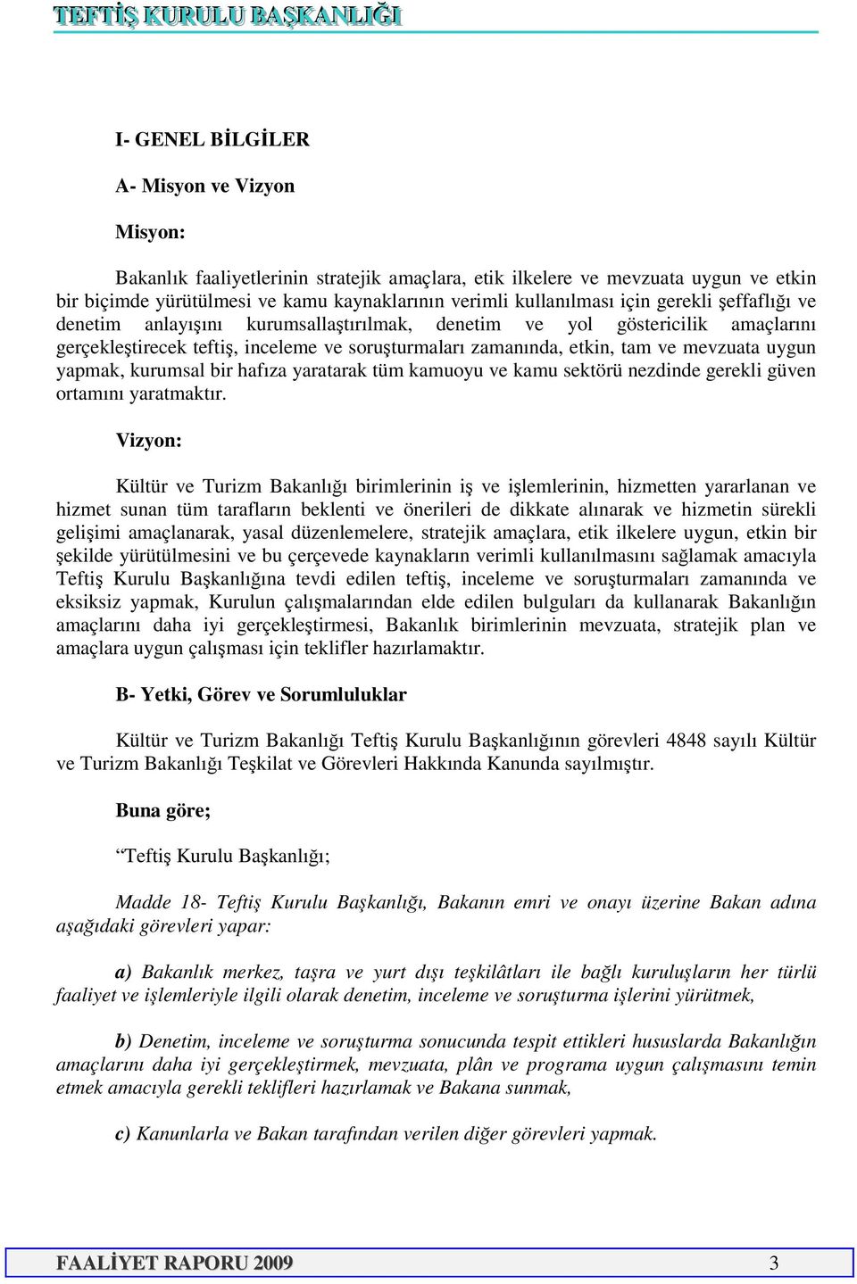 yapmak, kurumsal bir hafıza yaratarak tüm kamuoyu ve kamu sektörü nezdinde gerekli güven ortamını yaratmaktır.