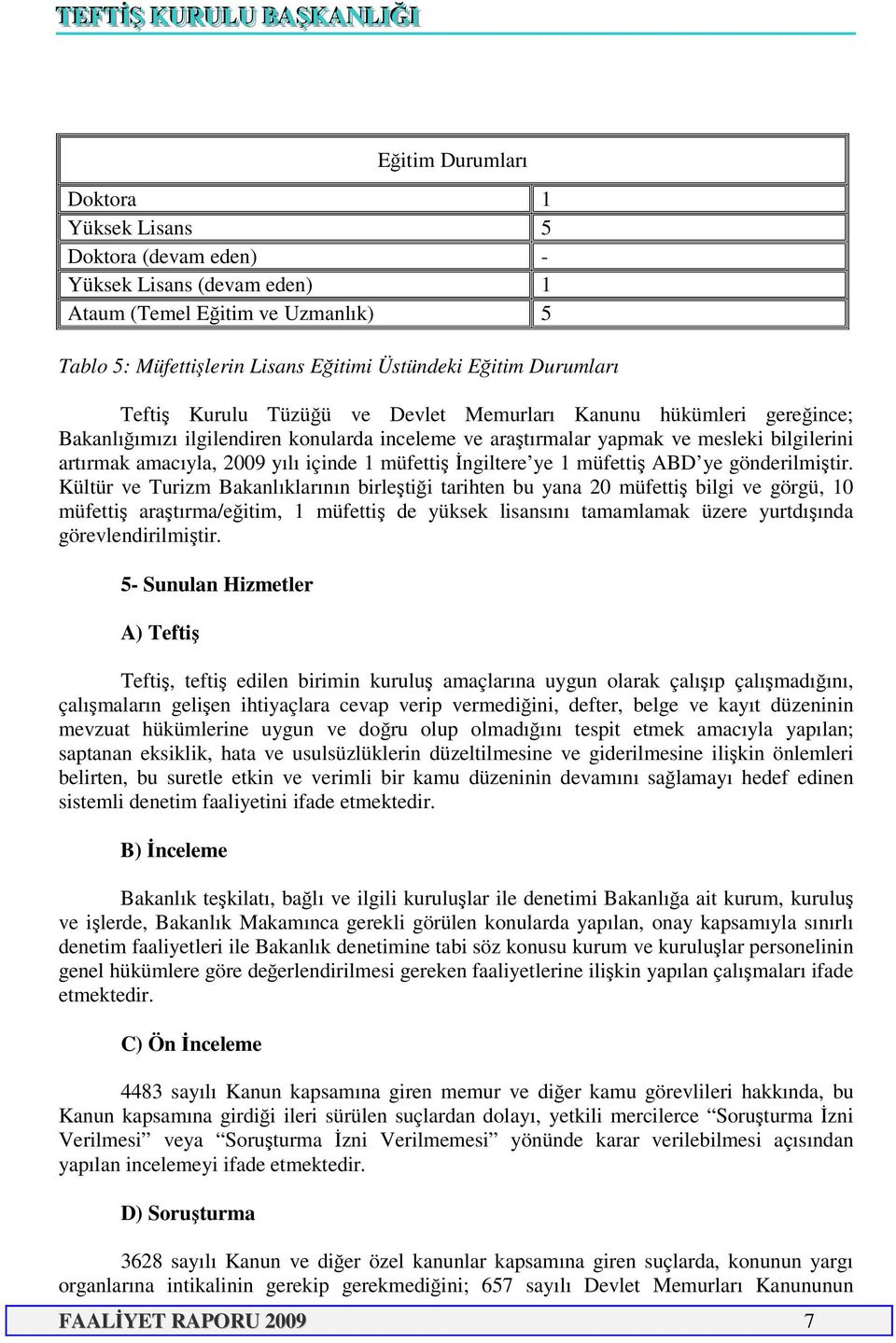 Kültür ve Turizm Bakanlıklarının birleştiği tarihten bu yana 20 müfettiş bilgi ve görgü, 10 müfettiş araştırma/eğitim, 1 müfettiş de yüksek lisansını tamamlamak üzere yurtdışında görevlendirilmiştir.