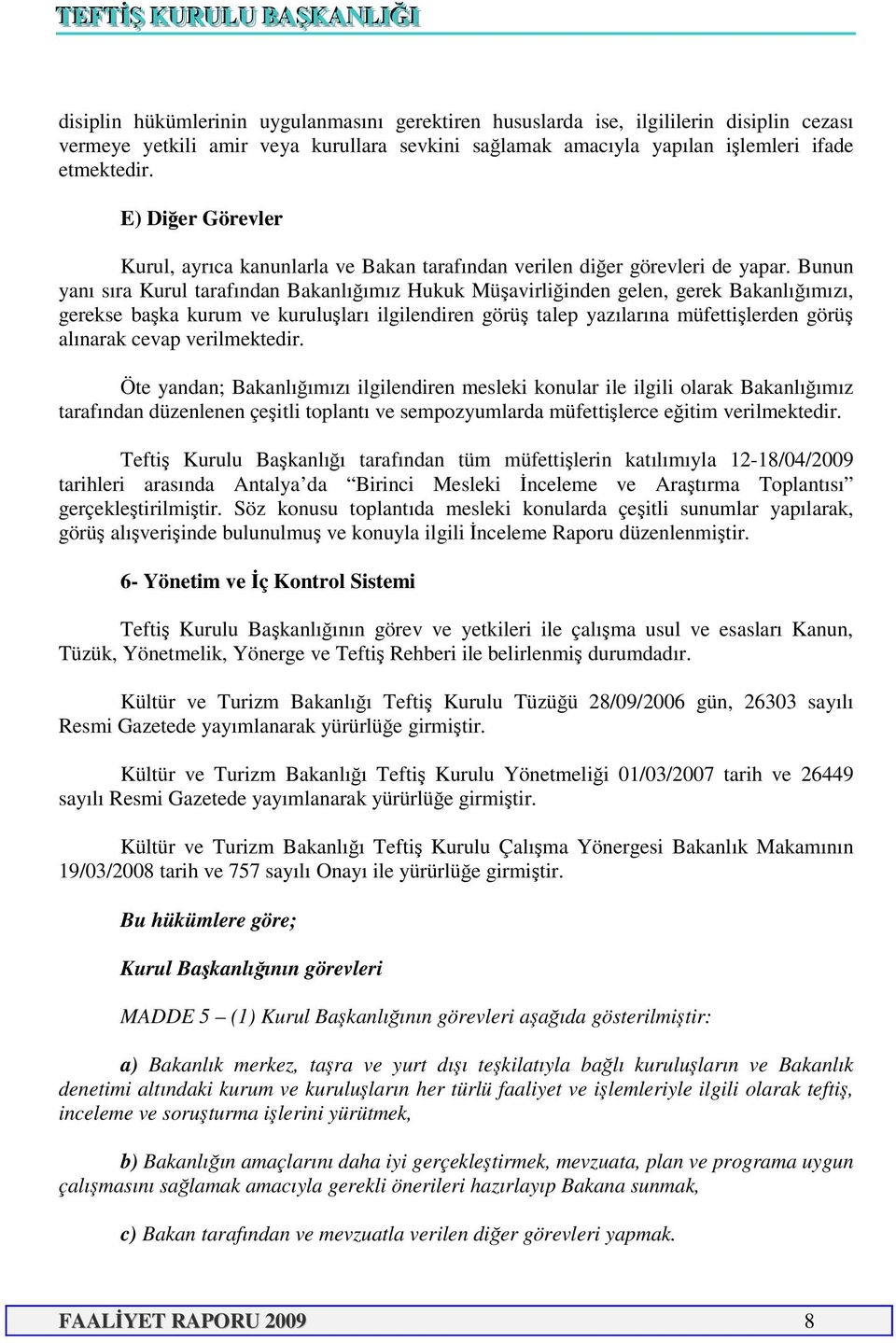 Bunun yanı sıra Kurul tarafından Bakanlığımız Hukuk Müşavirliğinden gelen, gerek Bakanlığımızı, gerekse başka kurum ve kuruluşları ilgilendiren görüş talep yazılarına müfettişlerden görüş alınarak