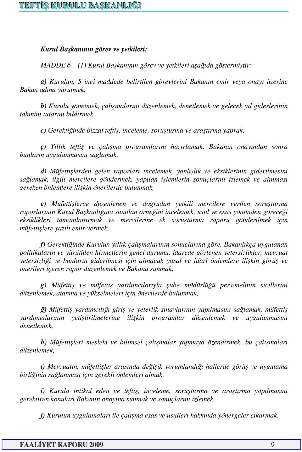 yaprak, ç) Yıllık teftiş ve çalışma programlarını hazırlamak, Bakanın onayından sonra bunların uygulanmasını sağlamak, d) Müfettişlerden gelen raporları incelemek, yanlışlık ve eksiklerinin