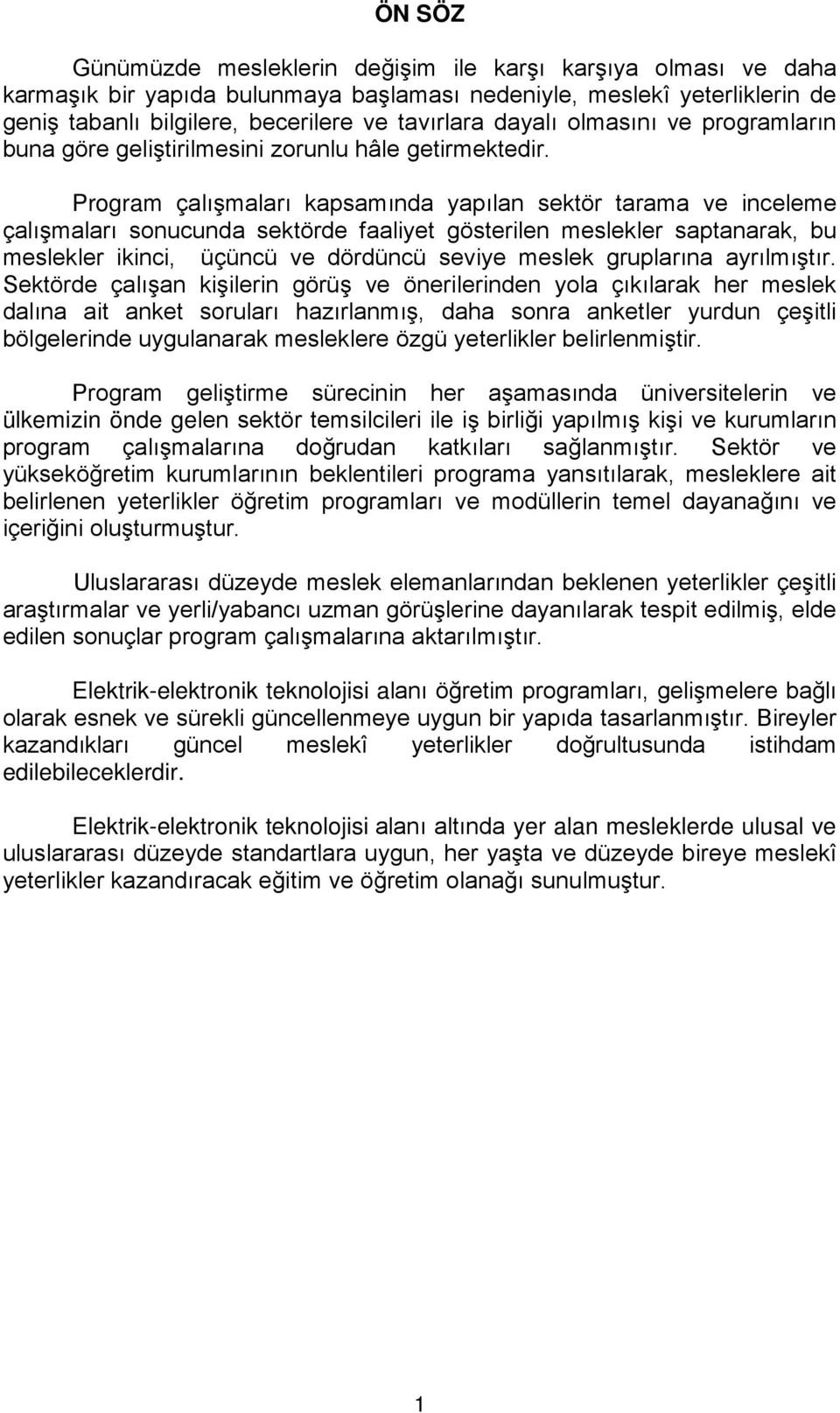 Program çalışmaları kapsamında yapılan sektör tarama ve inceleme çalışmaları sonucunda sektörde faaliyet gösterilen meslekler saptanarak, bu meslekler ikinci, üçüncü ve dördüncü seviye meslek