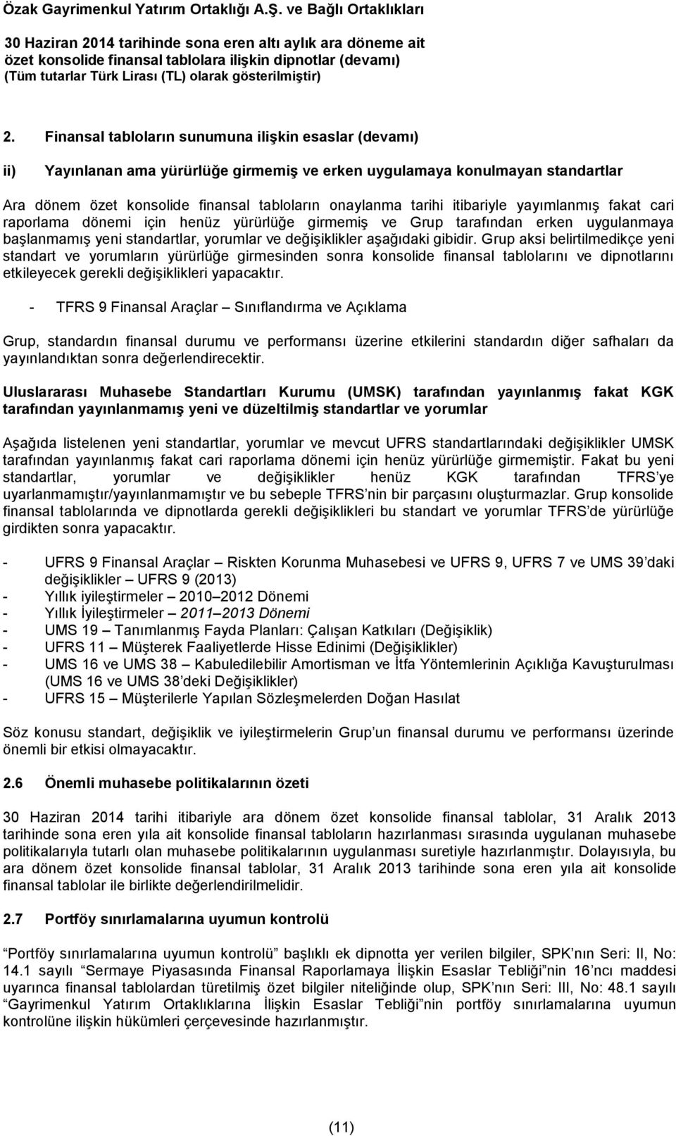 Grup aksi belirtilmedikçe yeni standart ve yorumların yürürlüğe girmesinden sonra konsolide finansal tablolarını ve dipnotlarını etkileyecek gerekli değişiklikleri yapacaktır.