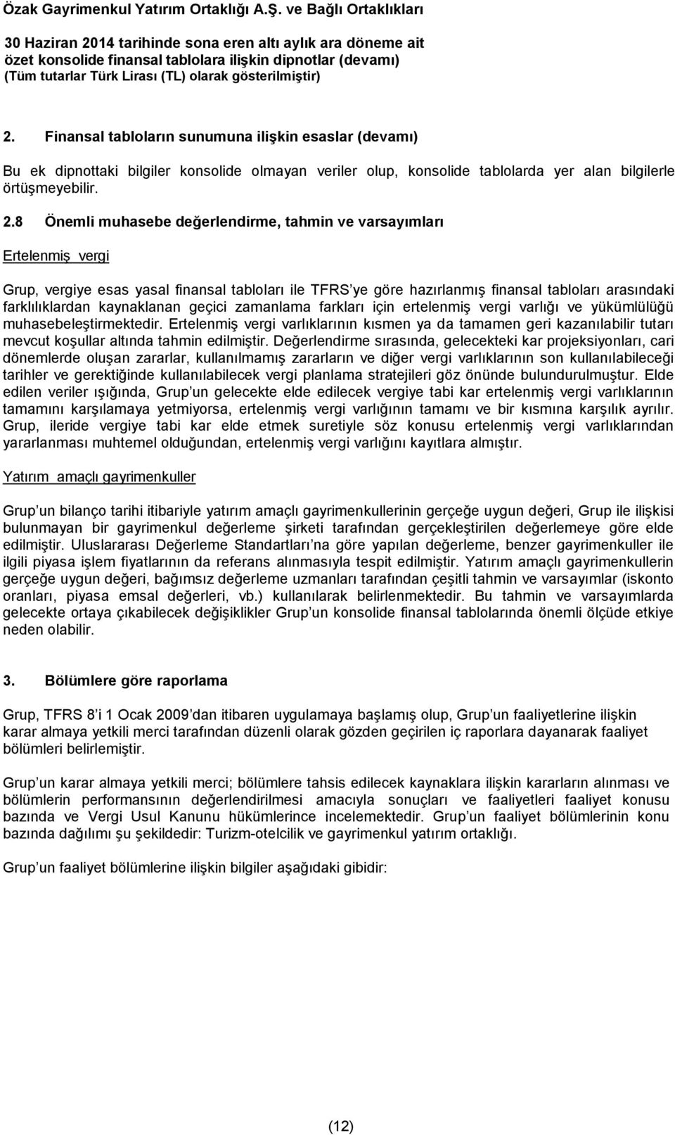 kaynaklanan geçici zamanlama farkları için ertelenmiş vergi varlığı ve yükümlülüğü muhasebeleştirmektedir.