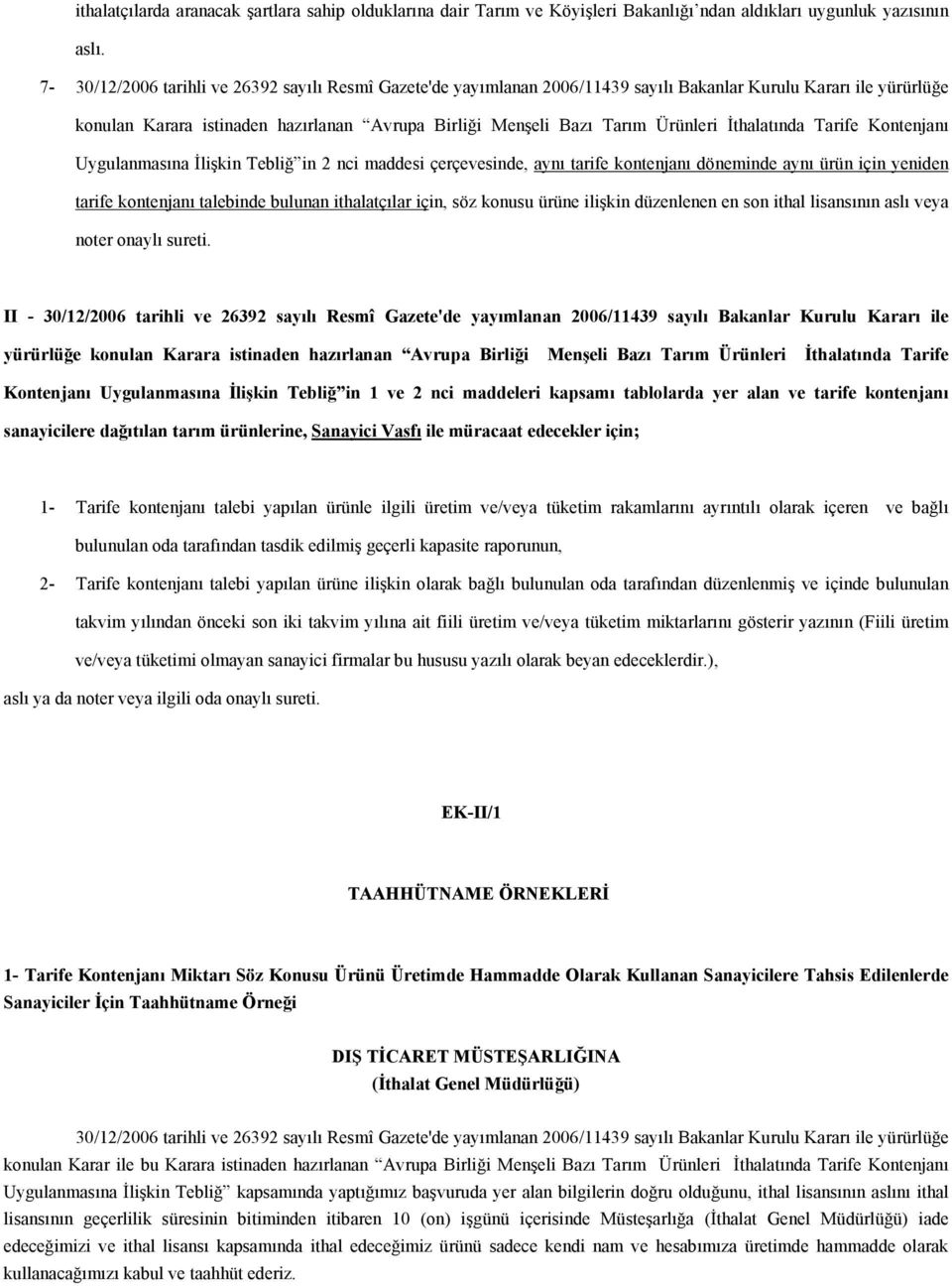 İthalatında Tarife Kontenjanı Uygulanmasına İlişkin Tebliğ in 2 nci maddesi çerçevesinde, aynı tarife kontenjanı döneminde aynı ürün için yeniden tarife kontenjanı talebinde bulunan ithalatçılar