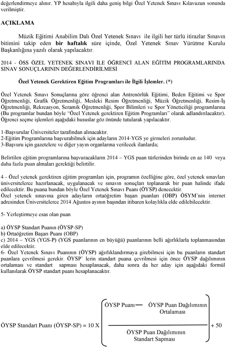 olarak yapılacaktır. 2014 - ÖSS ÖZEL YETENEK SINAVI İLE ÖĞRENCİ ALAN EĞİTİM PROGRAMLARINDA SINAV SONUÇLARININ DEĞERLENDİRİLMESİ Özel Yetenek Gerektiren Eğitim Programları ile İlgili İşlemler.