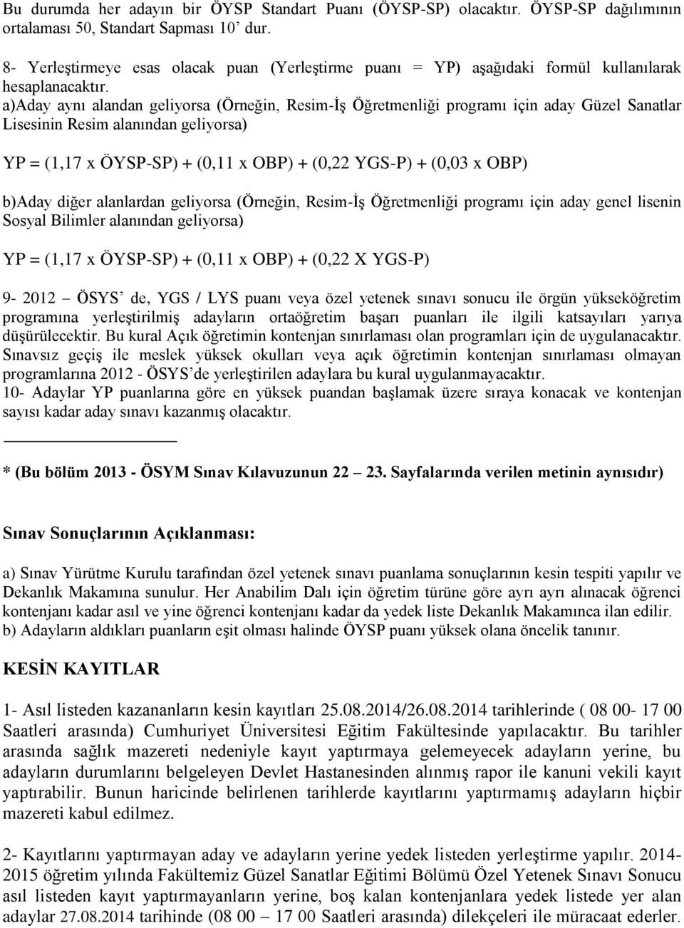 a)aday aynı alandan geliyorsa (Örneğin, Resim-İş Öğretmenliği programı için aday Güzel Sanatlar Lisesinin Resim alanından geliyorsa) YP = (1,17 x ÖYSP-SP) + (0,11 x OBP) + (0,22 YGS-P) + (0,03 x OBP)