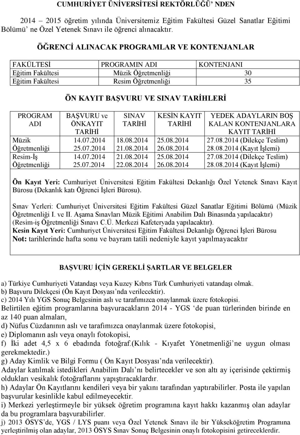 PROGRAM ADI Müzik Öğretmenliği Resim-İş Öğretmenliği BAŞVURU ve ÖNKAYIT TARİHİ 14.07.2014 25.07.2014 14.07.2014 25.07.2014 SINAV TARİHİ 18.08.2014 21.08.2014 21.08.2014 22.08.2014 KESİN KAYIT TARİHİ 25.