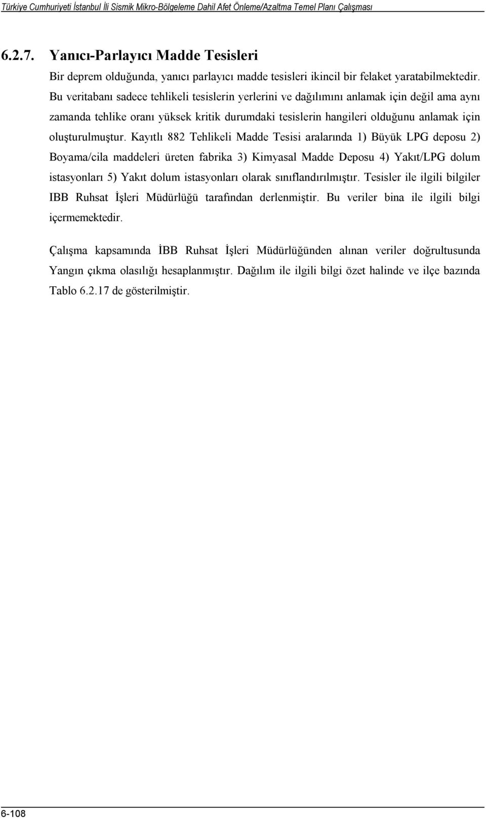 Bu veritabanı sadece tehlikeli tesislerin yerlerini ve dağılımını anlamak için değil ama aynı zamanda tehlike oranı yüksek kritik durumdaki tesislerin hangileri olduğunu anlamak için oluşturulmuştur.