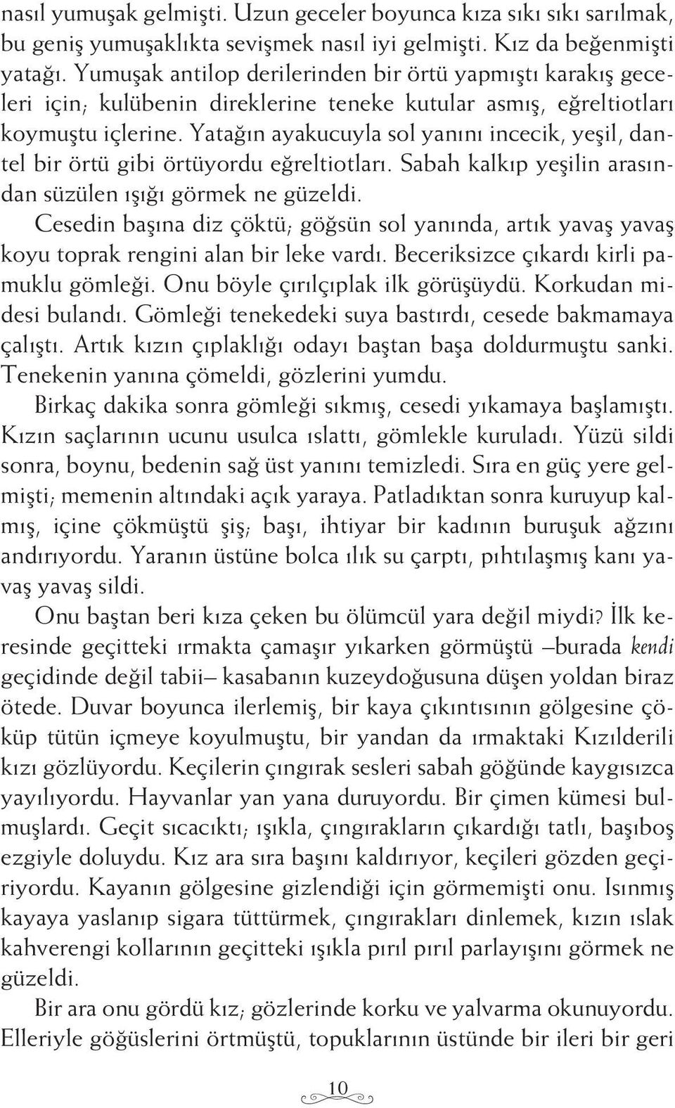 Yatağın ayakucuyla sol yanını incecik, yeşil, dantel bir örtü gibi örtüyordu eğreltiotları. Sabah kalkıp yeşilin arasından süzülen ışığı görmek ne güzeldi.