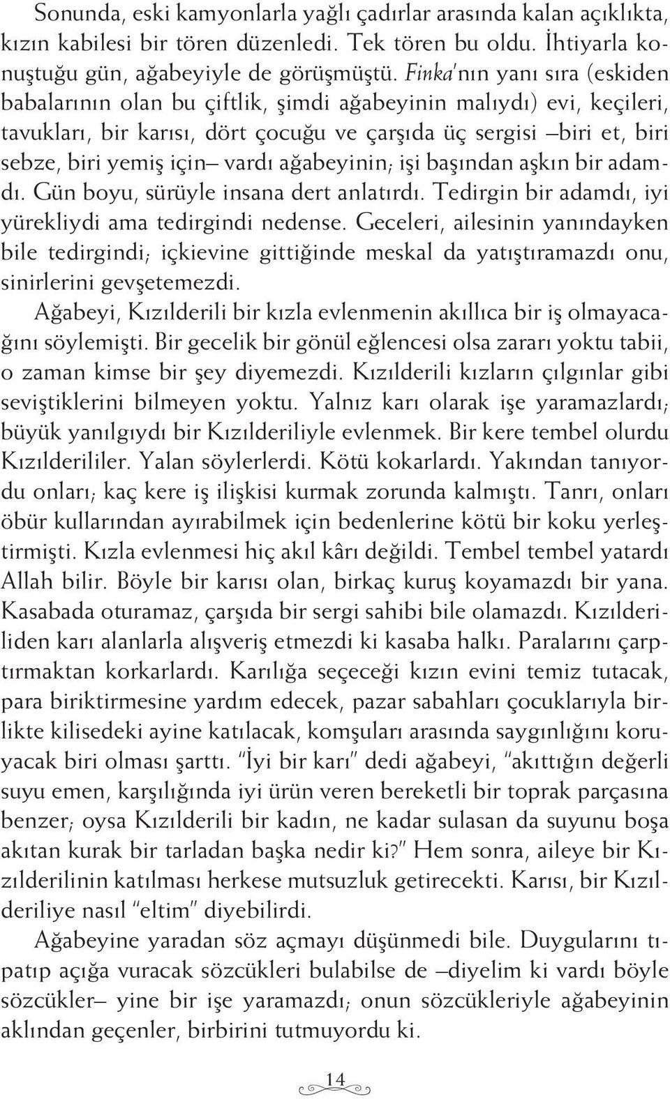 ağabeyinin; işi başından aşkın bir adamdı. Gün boyu, sürüyle insana dert anlatırdı. Tedirgin bir adamdı, iyi yürekliydi ama tedirgindi nedense.