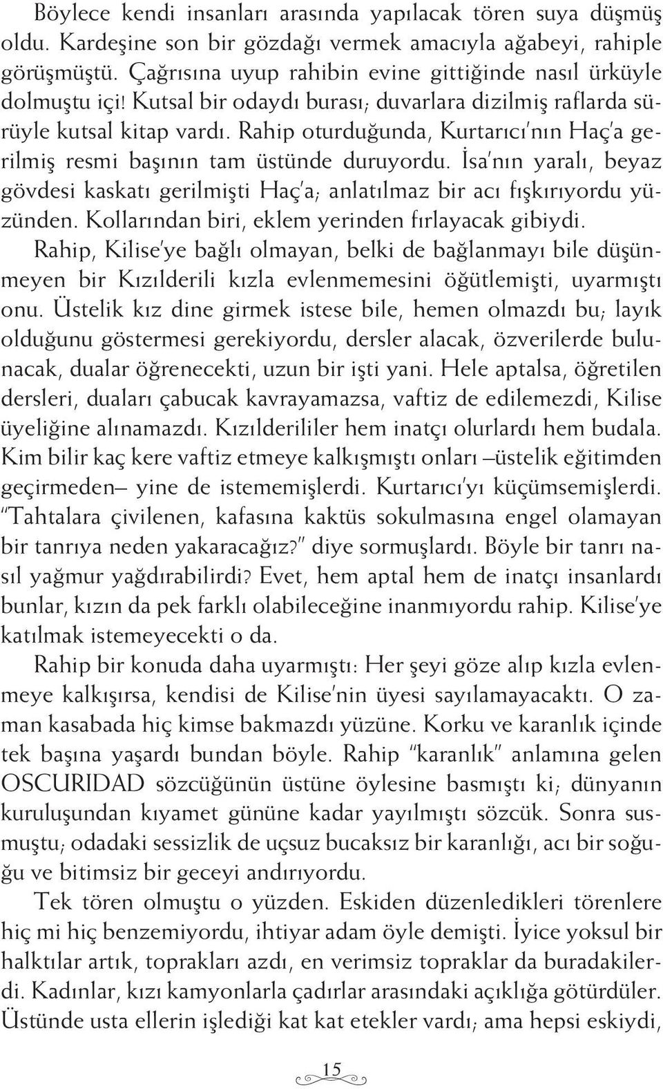 Rahip oturduğunda, Kurtarıcı nın Haç a gerilmiş resmi başının tam üstünde duruyordu. İsa nın yaralı, beyaz gövdesi kaskatı gerilmişti Haç a; anlatılmaz bir acı fışkırıyordu yüzünden.