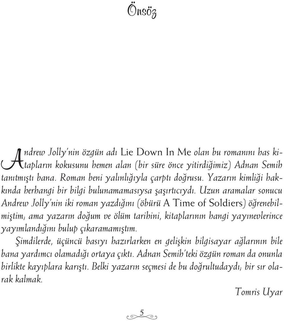 Uzun aramalar sonucu Andrew Jolly nin iki roman yazdığını (öbürü A Time of Soldiers) öğrenebilmiştim; ama yazarın doğum ve ölüm tarihini, kitaplarının hangi yayınevlerince