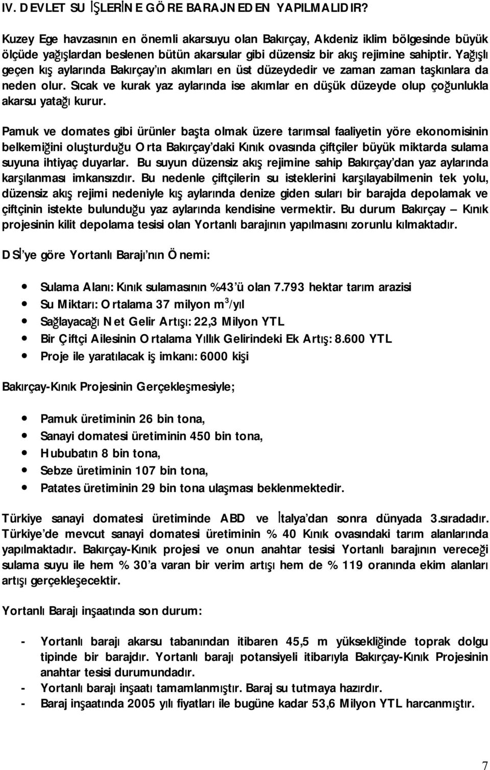 Yağışlı geçen kış aylarında Bakırçay ın akımları en üst düzeydedir ve zaman zaman taşkınlara da neden olur.