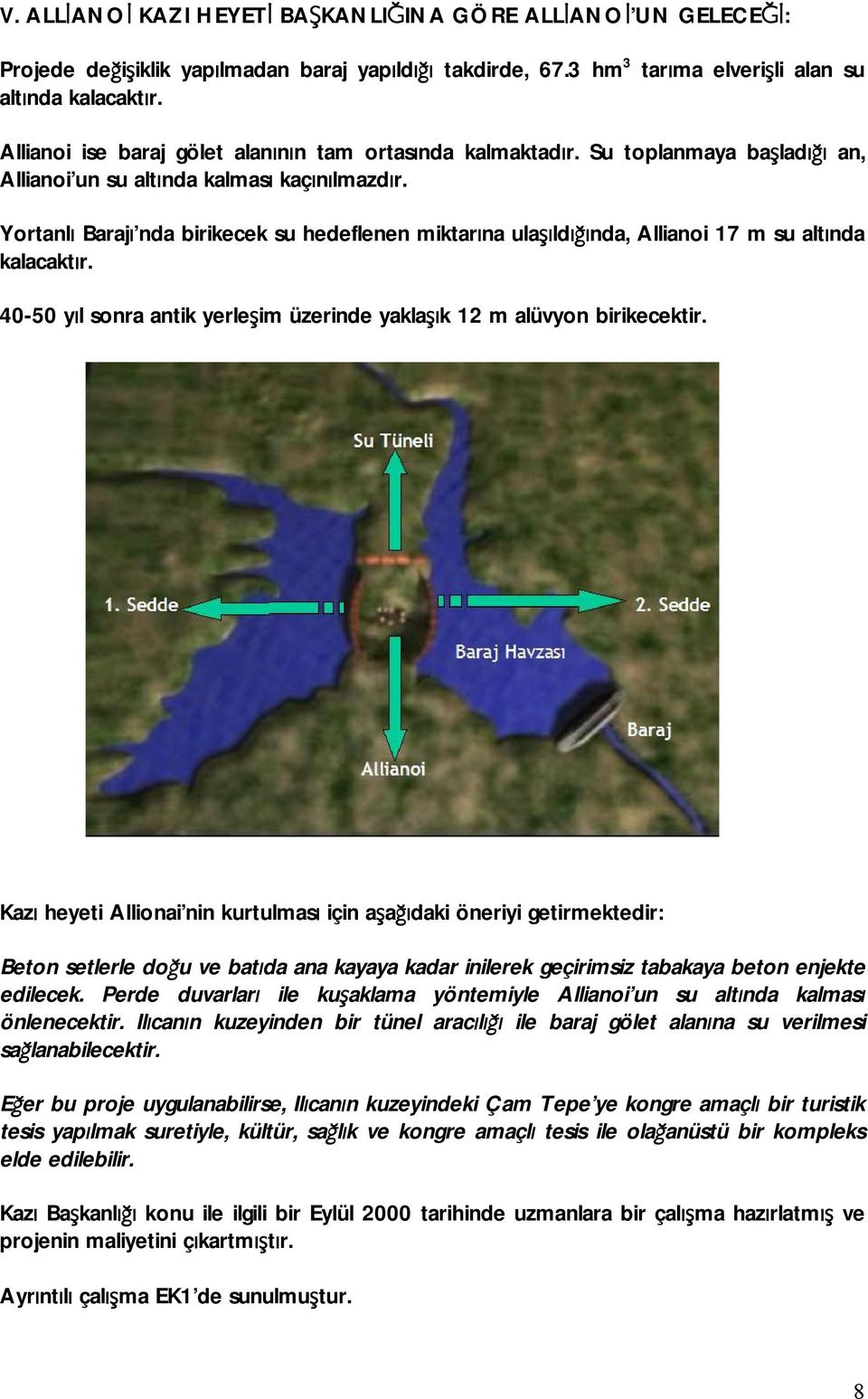 Yortanlı Barajı nda birikecek su hedeflenen miktarına ulaşıldığında, Allianoi 17 m su altında kalacaktır. 40-50 yıl sonra antik yerleşim üzerinde yaklaşık 12 m alüvyon birikecektir.