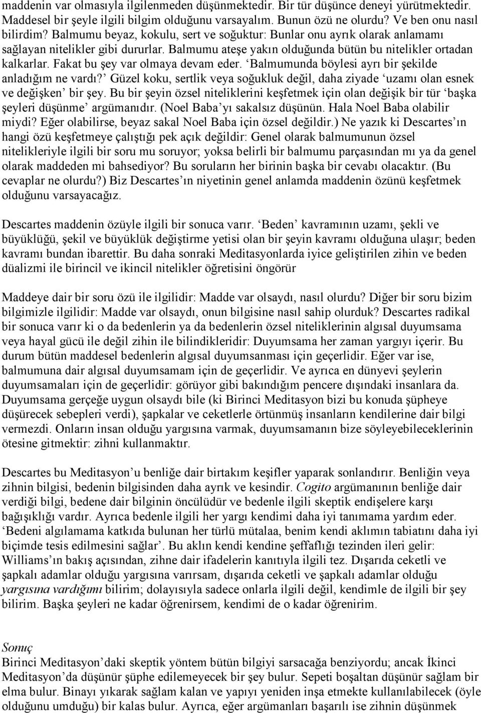 Fakat bu şey var olmaya devam eder. Balmumunda böylesi ayrı bir şekilde anladığım ne vardı? Güzel koku, sertlik veya soğukluk değil, daha ziyade uzamı olan esnek ve değişken bir şey.