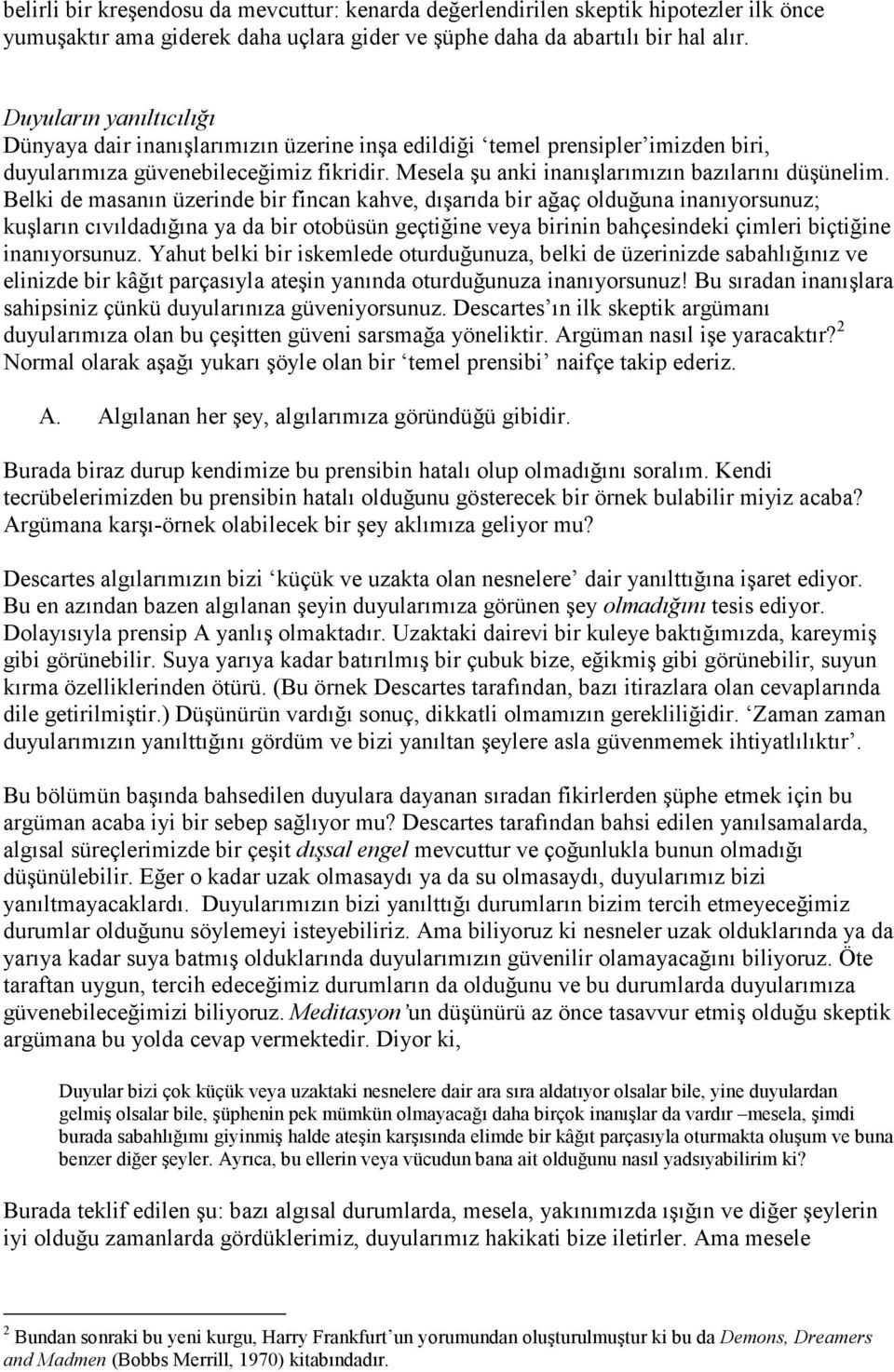 Belki de masanın üzerinde bir fincan kahve, dışarıda bir ağaç olduğuna inanıyorsunuz; kuşların cıvıldadığına ya da bir otobüsün geçtiğine veya birinin bahçesindeki çimleri biçtiğine inanıyorsunuz.