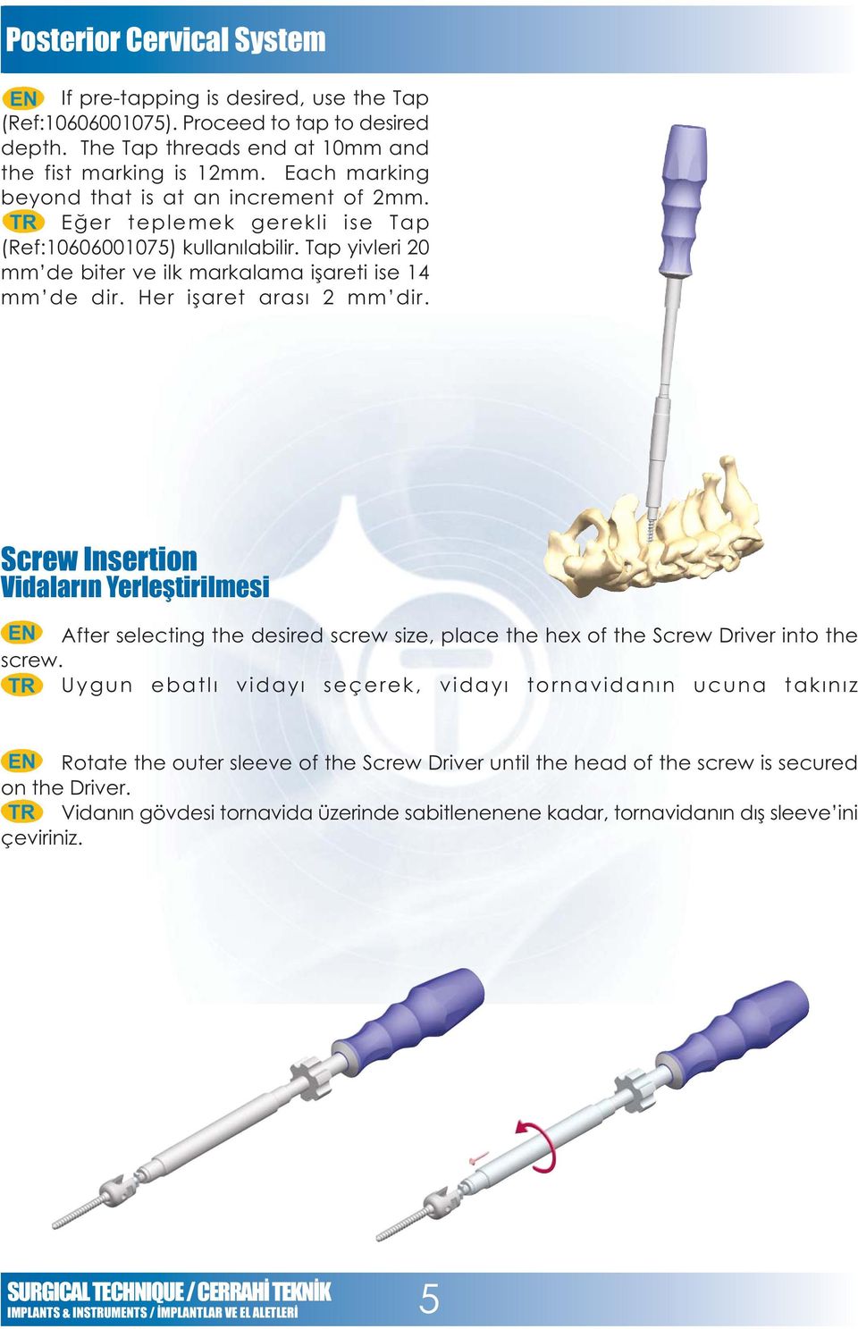 Her iþaret arasý 2 mm dir. Screw Insertion Vidalarýn Yerleþtirilmesi After selecting the desired screw size, place the hex of the Screw Driver into the screw.