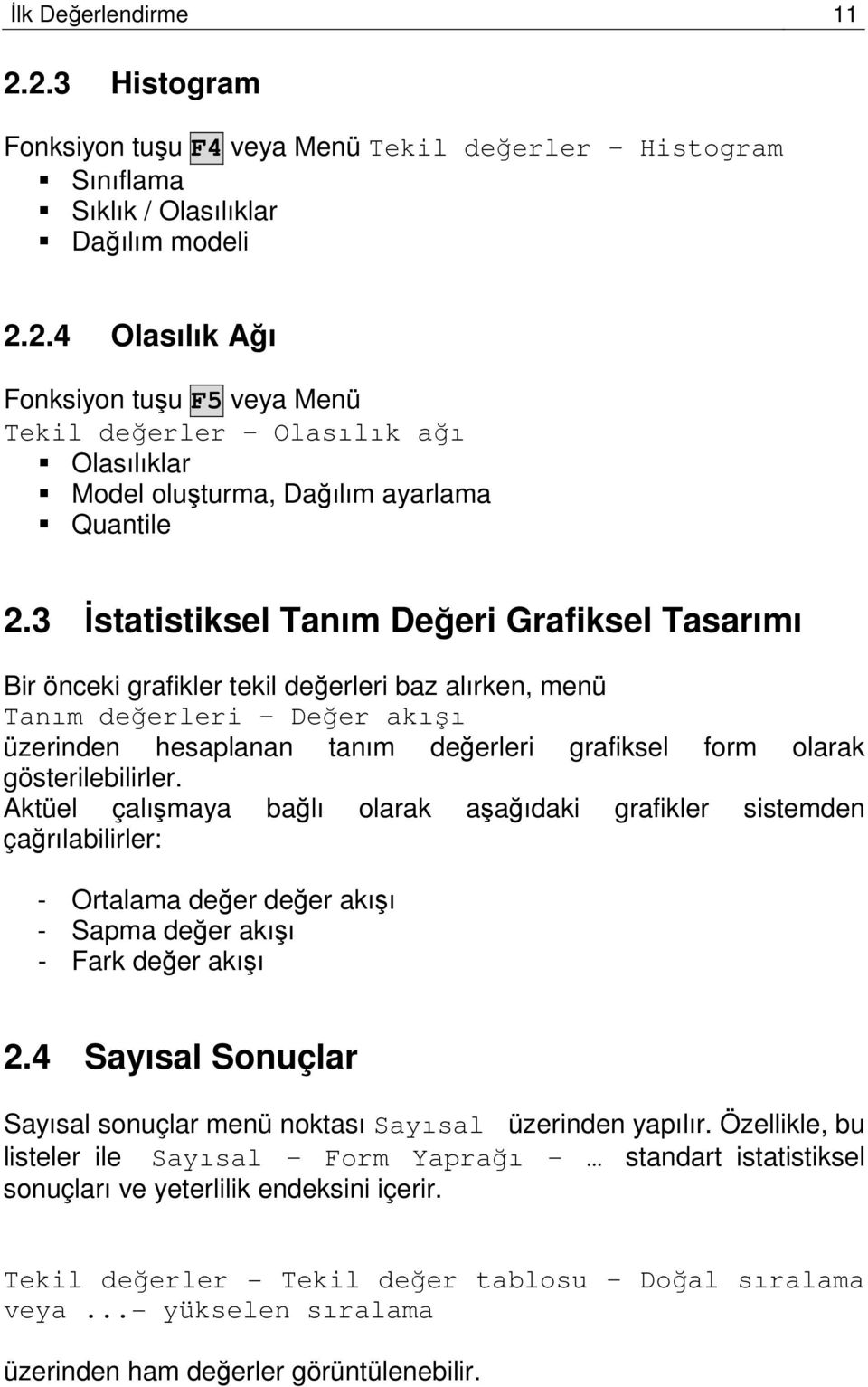 gösterilebilirler. Aktüel çalışmaya bağlı olarak aşağıdaki grafikler sistemden çağrılabilirler: - Ortalama değer değer akışı - Sapma değer akışı - Fark değer akışı 2.