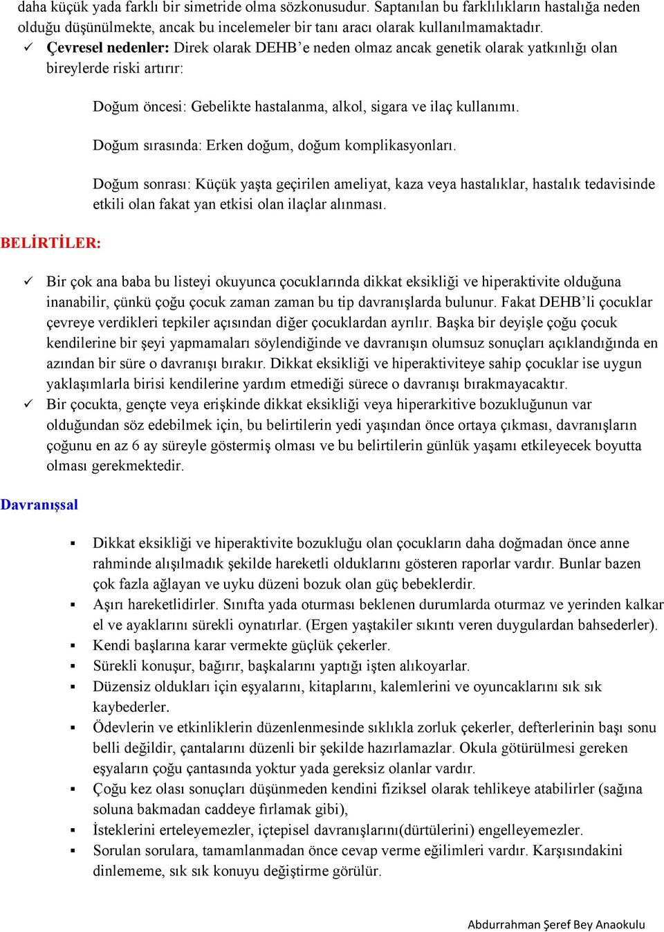 Dğum sırasında: Erken dğum, dğum kmplikasynları. Dğum snrası: Küçük yaģta geçirilen ameliyat, kaza veya hastalıklar, hastalık tedavisinde etkili lan fakat yan etkisi lan ilaçlar alınması.