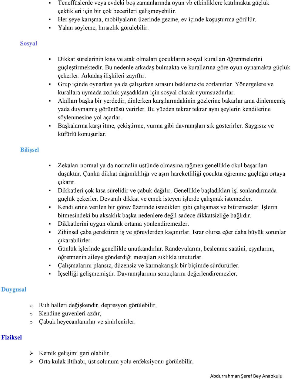 Ssyal Dikkat sürelerinin kısa ve atak lmaları çcukların ssyal kuralları öğrenmelerini güçleģtirmektedir. Bu nedenle arkadaģ bulmakta ve kurallarına göre yun ynamakta güçlük çekerler.