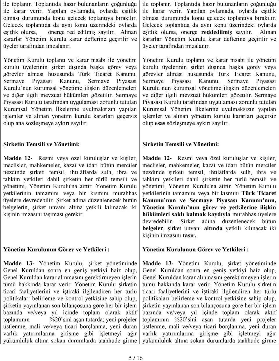 Yönetim Kurulu toplantı ve karar nisabı ile yönetim kurulu üyelerinin şirket dışında başka görev veya görevler alması hususunda Türk Ticaret Kanunu, Sermaye Piyasası Kanunu, Sermaye Piyasası Kurulu