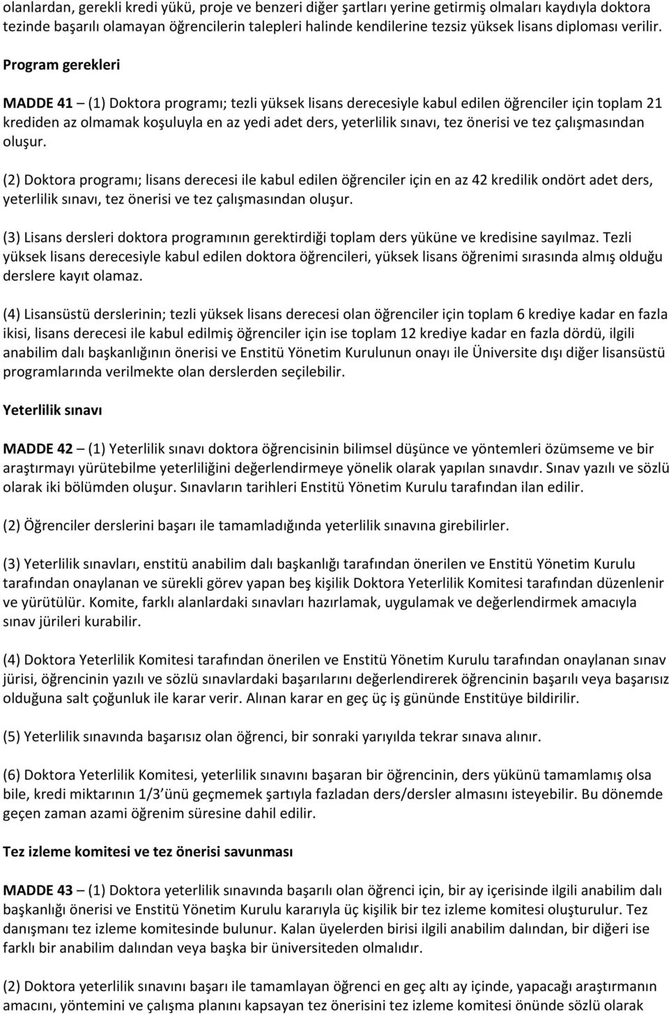 Program gerekleri MADDE 41 (1) Doktora programı; tezli yüksek lisans derecesiyle kabul edilen öğrenciler için toplam 21 krediden az olmamak koşuluyla en az yedi adet ders, yeterlilik sınavı, tez