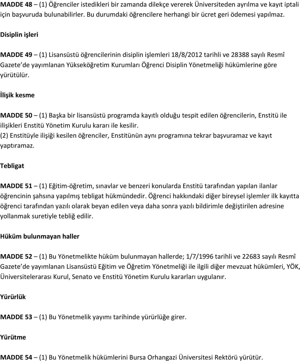 göre yürütülür. İlişik kesme MADDE 50 (1) Başka bir lisansüstü programda kayıtlı olduğu tespit edilen öğrencilerin, Enstitü ile ilişikleri Enstitü Yönetim Kurulu kararı ile kesilir.