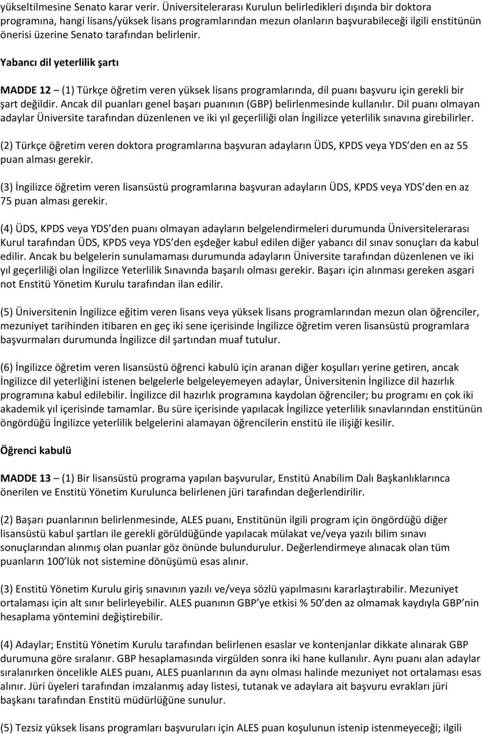 tarafından belirlenir. Yabancı dil yeterlilik şartı MADDE 12 (1) Türkçe öğretim veren yüksek lisans programlarında, dil puanı başvuru için gerekli bir şart değildir.