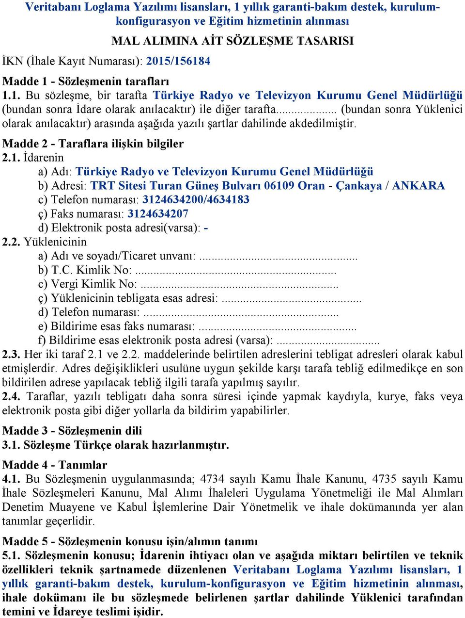 .. (bundan sonra Yüklenici olarak anılacaktır) arasında aşağıda yazılı şartlar dahilinde akdedilmiştir. Madde 2 - Taraflara ilişkin bilgiler 2.1.