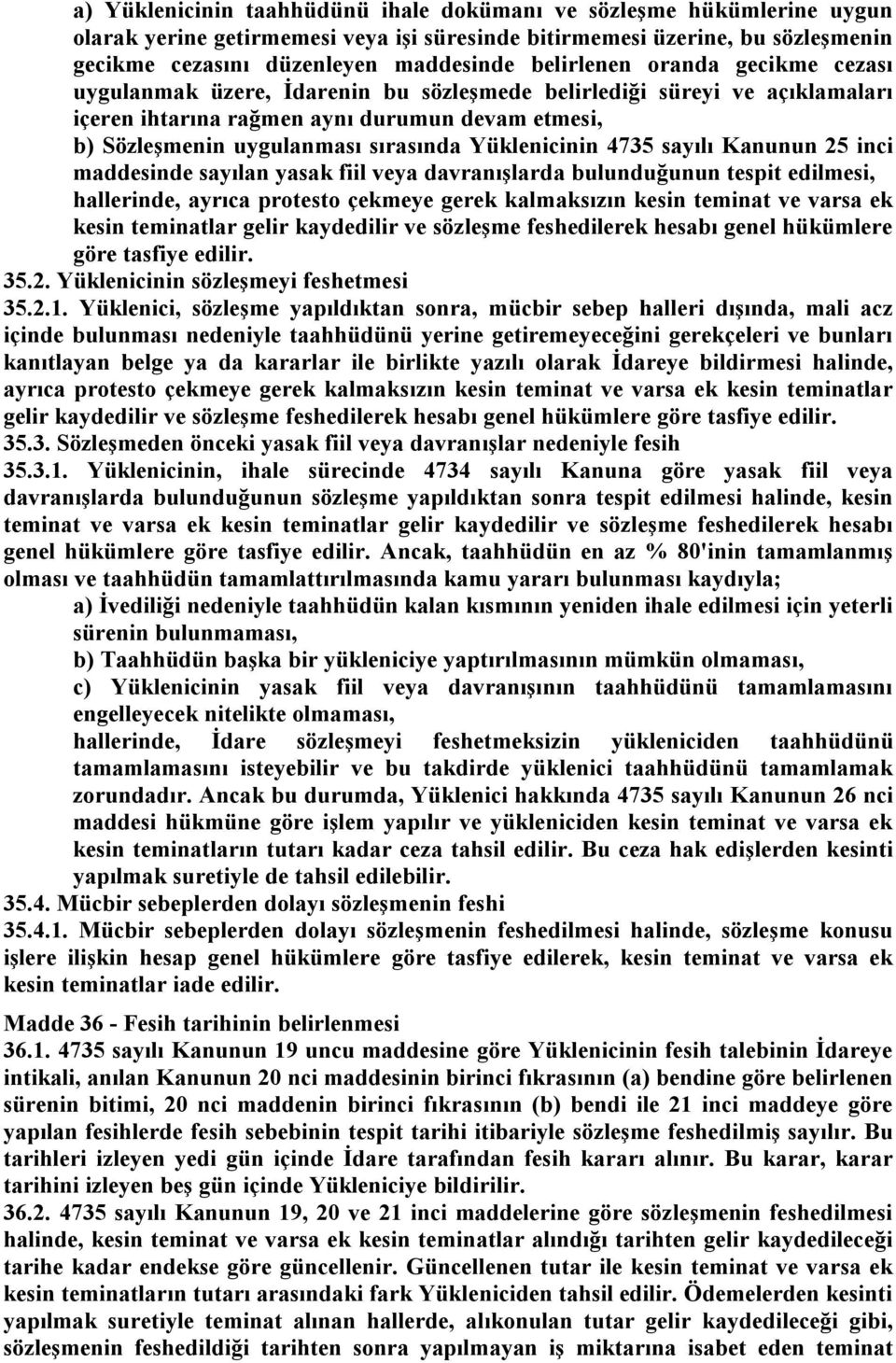 Yüklenicinin 4735 sayılı Kanunun 25 inci maddesinde sayılan yasak fiil veya davranışlarda bulunduğunun tespit edilmesi, hallerinde, ayrıca protesto çekmeye gerek kalmaksızın kesin teminat ve varsa ek