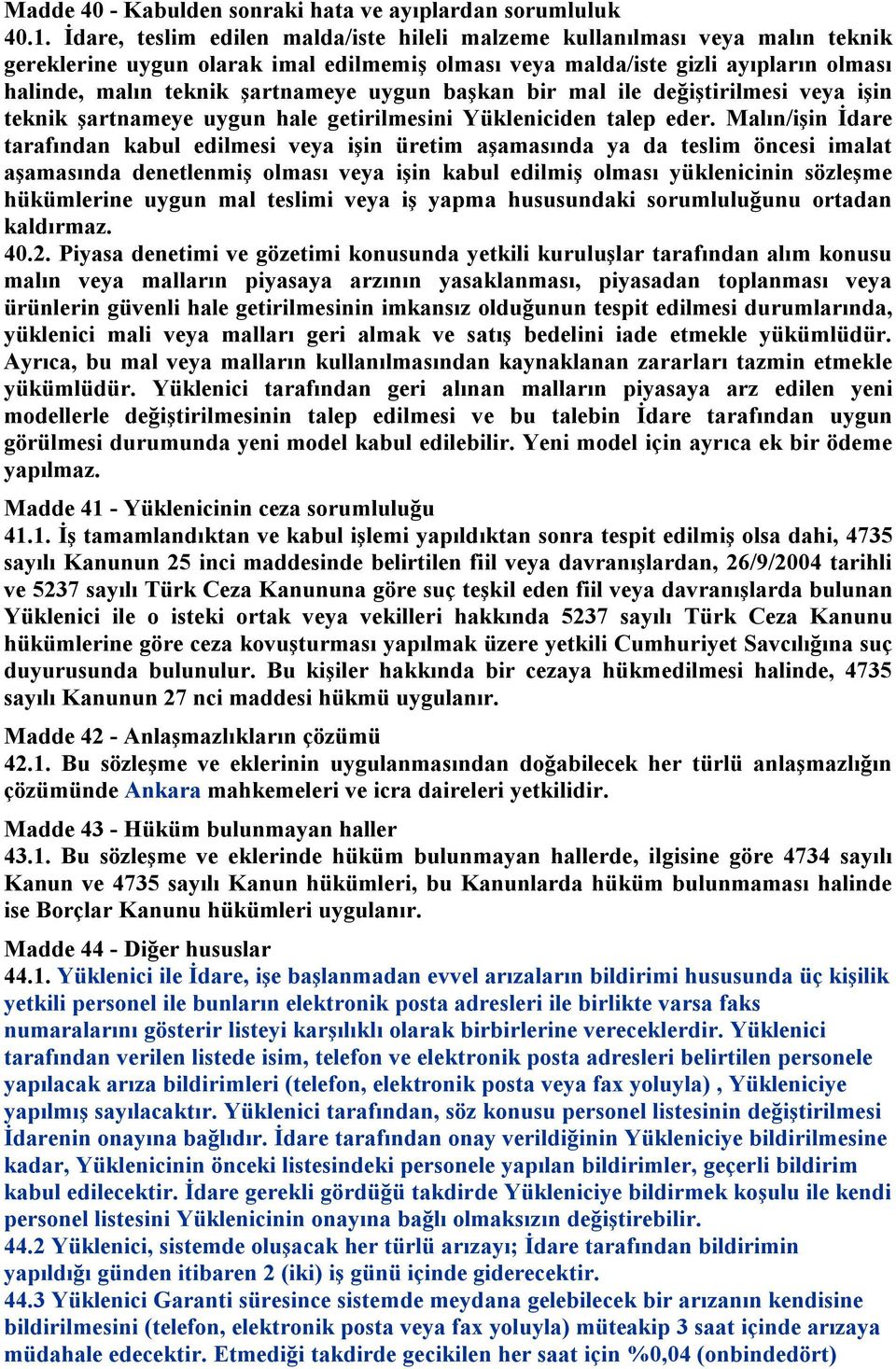 uygun başkan bir mal ile değiştirilmesi veya işin teknik şartnameye uygun hale getirilmesini Yükleniciden talep eder.