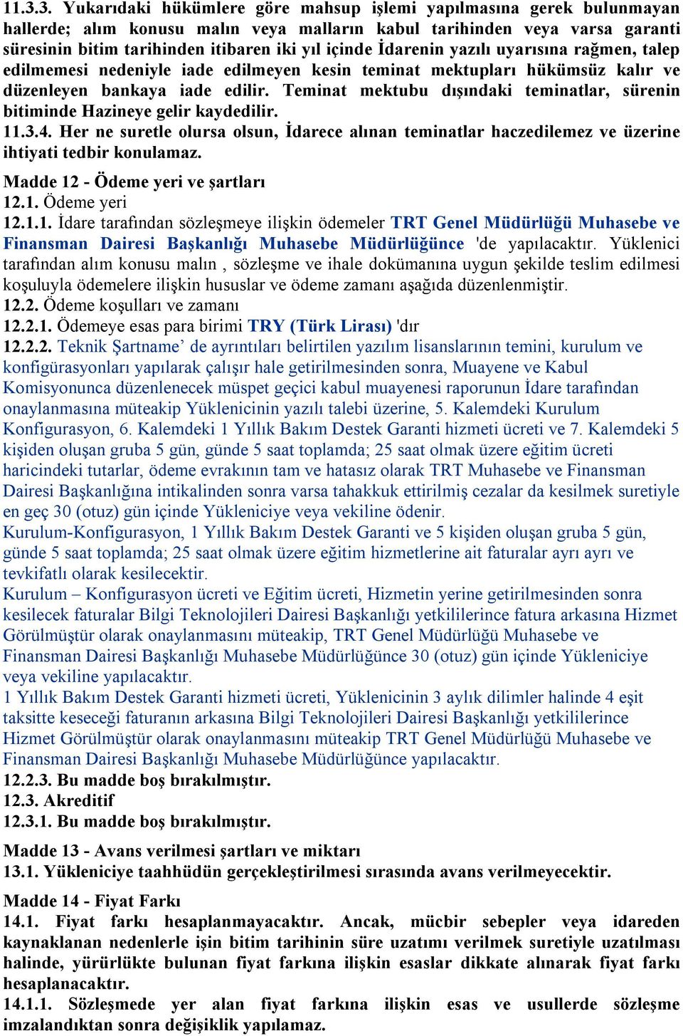 Teminat mektubu dışındaki teminatlar, sürenin bitiminde Hazineye gelir kaydedilir. 11.3.4. Her ne suretle olursa olsun, İdarece alınan teminatlar haczedilemez ve üzerine ihtiyati tedbir konulamaz.