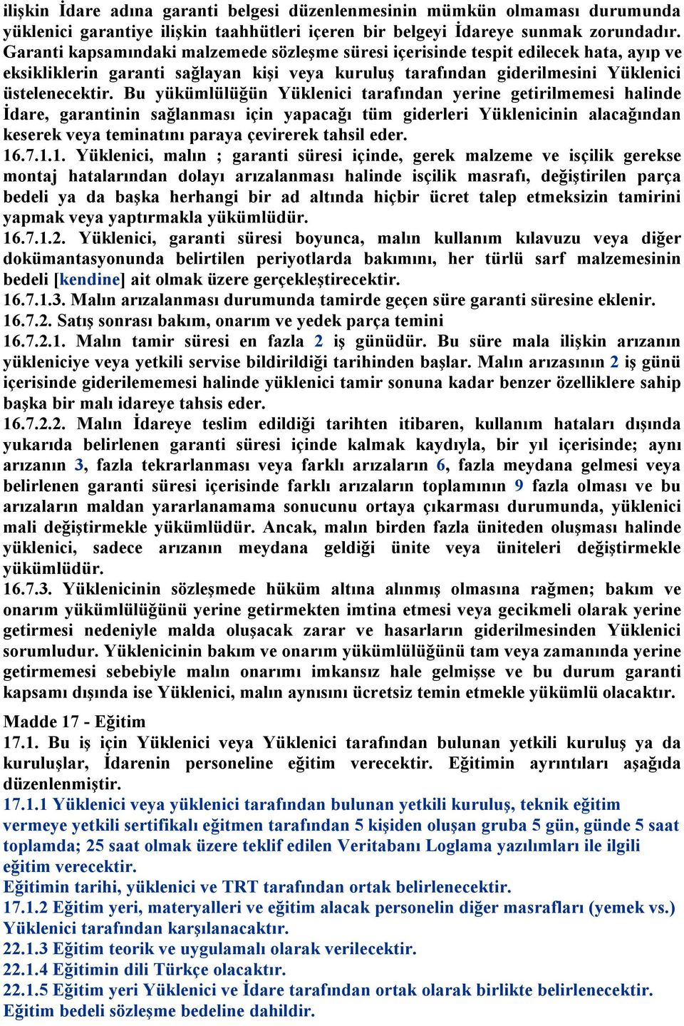 Bu yükümlülüğün Yüklenici tarafından yerine getirilmemesi halinde İdare, garantinin sağlanması için yapacağı tüm giderleri Yüklenicinin alacağından keserek veya teminatını paraya çevirerek tahsil