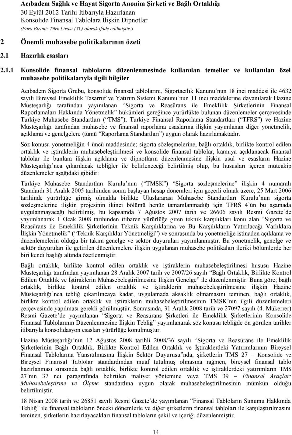 1 Konsolide finansal tabloların düzenlenmesinde kullanılan temeller ve kullanılan özel muhasebe politikalarıyla ilgili bilgiler Acıbadem Sigorta Grubu, konsolide finansal tablolarını, Sigortacılık