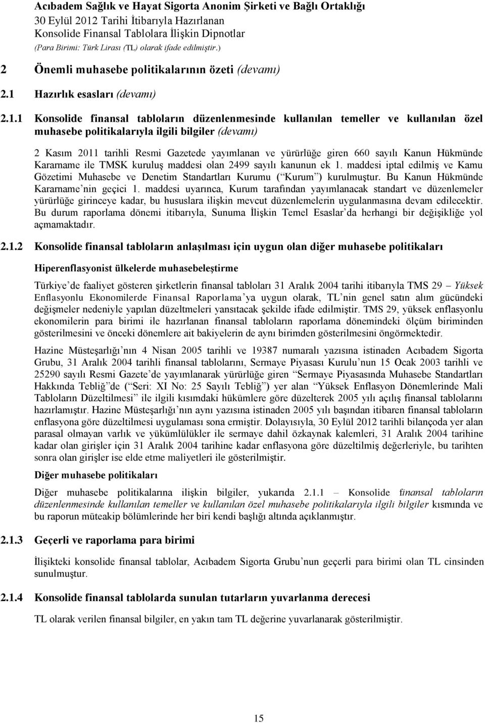 1 Konsolide finansal tabloların düzenlenmesinde kullanılan temeller ve kullanılan özel muhasebe politikalarıyla ilgili bilgiler (devamı) 2 Kasım 2011 tarihli Resmi Gazetede yayımlanan ve yürürlüğe