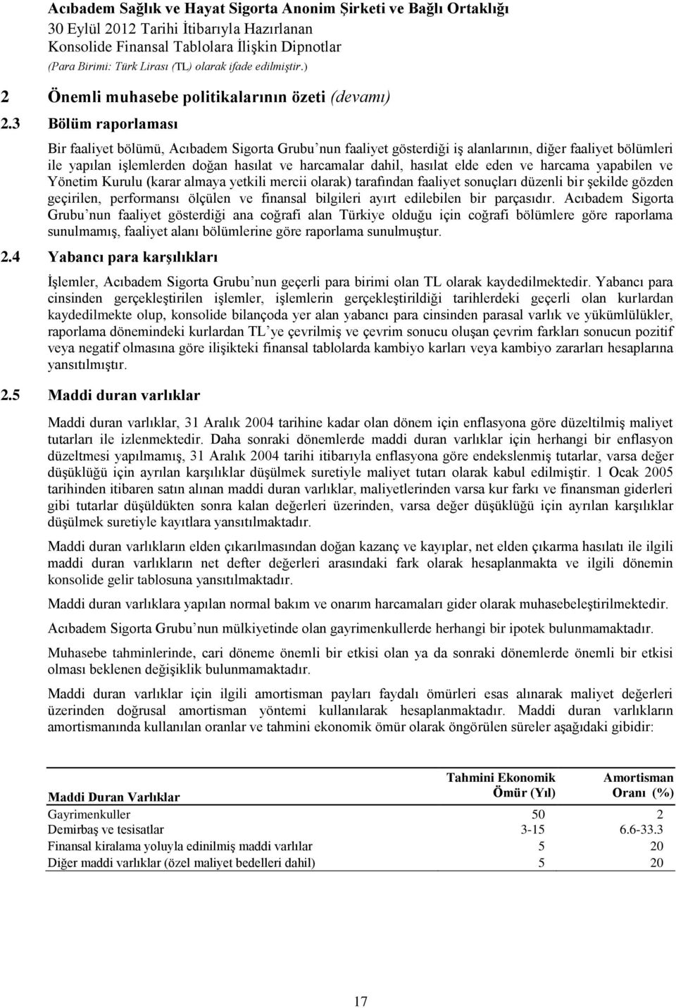 elde eden ve harcama yapabilen ve Yönetim Kurulu (karar almaya yetkili mercii olarak) tarafından faaliyet sonuçları düzenli bir şekilde gözden geçirilen, performansı ölçülen ve finansal bilgileri