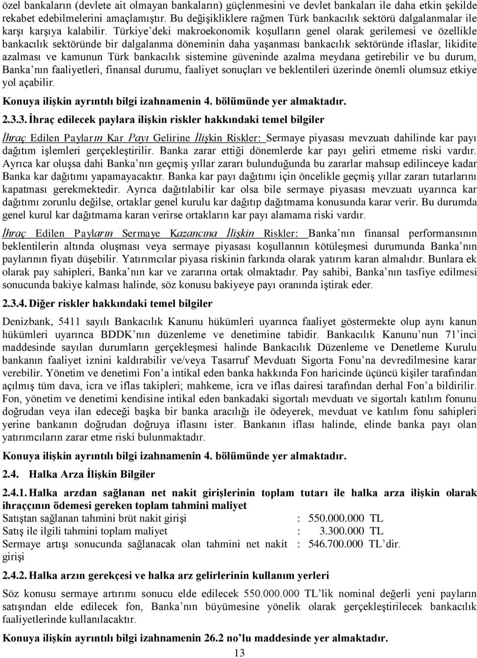 Türkiye deki makroekonomik koşulların genel olarak gerilemesi ve özellikle bankacılık sektöründe bir dalgalanma döneminin daha yaşanması bankacılık sektöründe iflaslar, likidite azalması ve kamunun