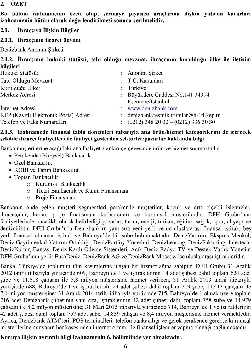 C. Kanunları Kurulduğu Ülke: : Türkiye Merkez Adresi : Büyükdere Caddesi No:141 34394 Esentepe/İstanbul İnternet Adresi : www.denizbank.com KEP (Kayıtlı Elektronik Posta) Adresi : denizbank.