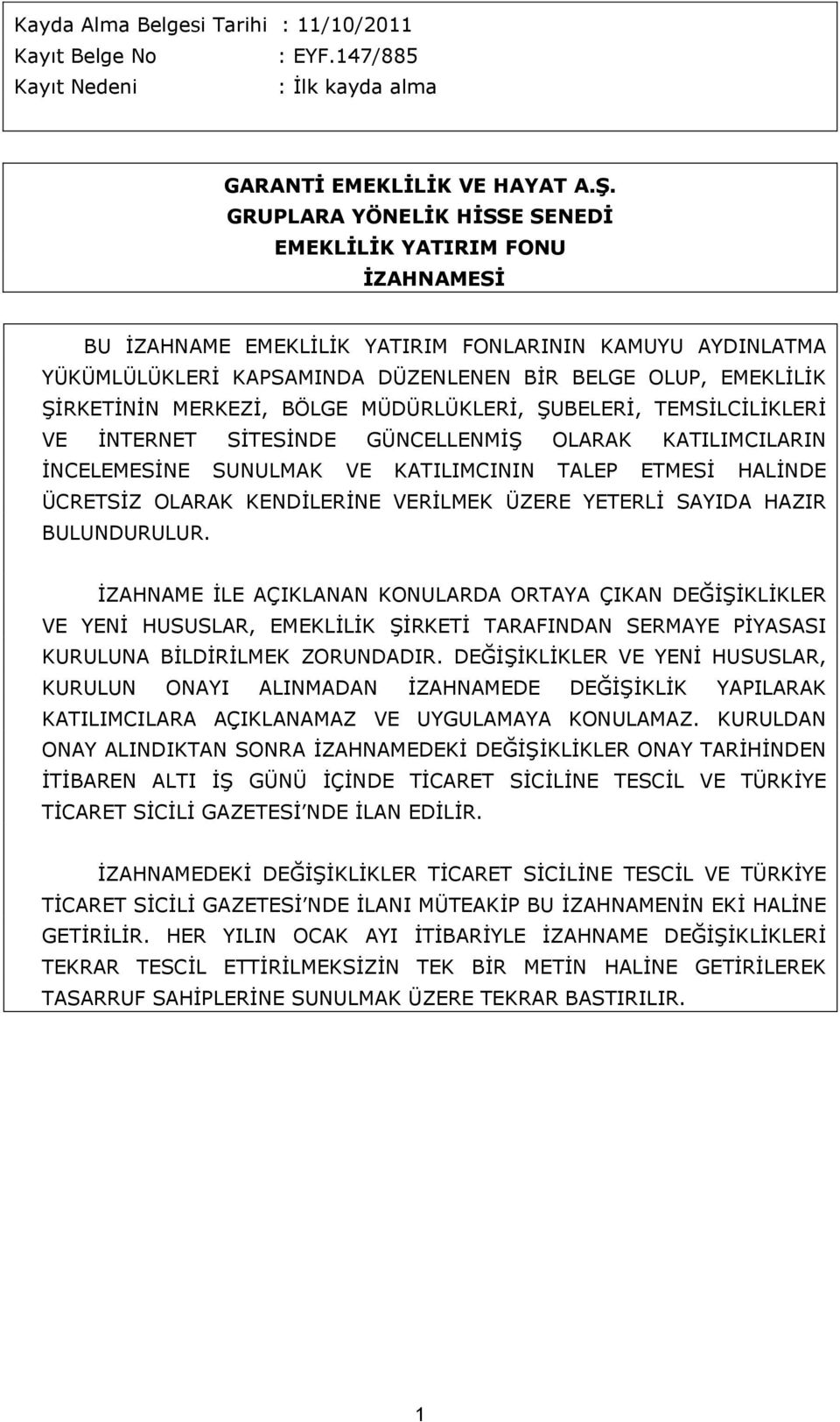 MERKEZİ, BÖLGE MÜDÜRLÜKLERİ, ŞUBELERİ, TEMSİLCİLİKLERİ VE İNTERNET SİTESİNDE GÜNCELLENMİŞ OLARAK KATILIMCILARIN İNCELEMESİNE SUNULMAK VE KATILIMCININ TALEP ETMESİ HALİNDE ÜCRETSİZ OLARAK KENDİLERİNE