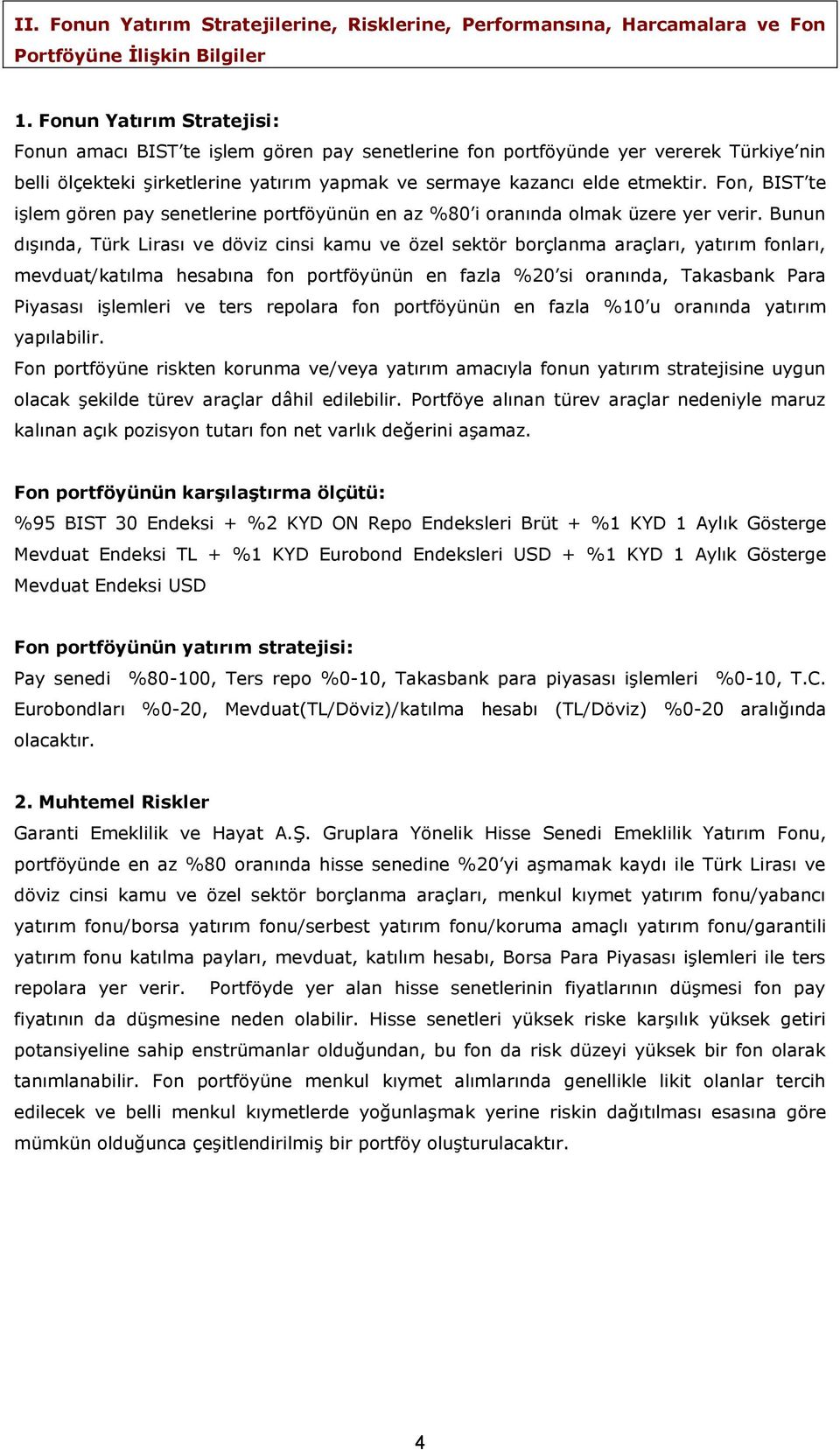 Fon, BIST te işlem gören pay senetlerine portföyünün en az %80 i oranında olmak üzere yer verir.