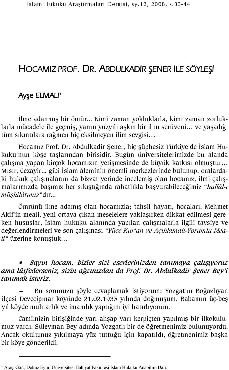 Abdulkadir 4ener, hiç üphesiz Türkiye de slam Hukuku nun köe talarndan birisidir. Bugün üniversitelerimizde bu alanda çalma yapan birçok hocamzn yetimesinde de büyük katks olmutur Msr, Cezayir.