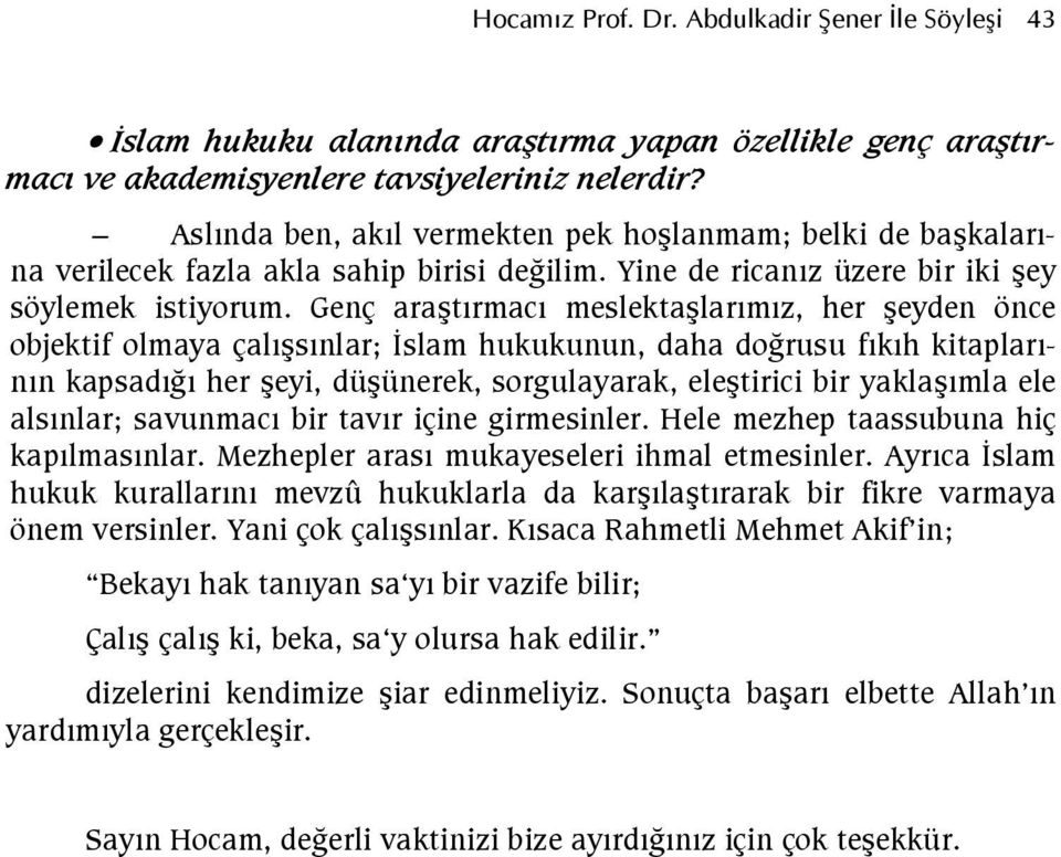 Genç aratrmac meslektalarmz, her eyden önce objektif olmaya çalsnlar; slam hukukunun, daha dogrusu fkh kitaplarnn kapsadg her eyi, düünerek, sorgulayarak, eletirici bir yaklamla ele alsnlar; savunmac