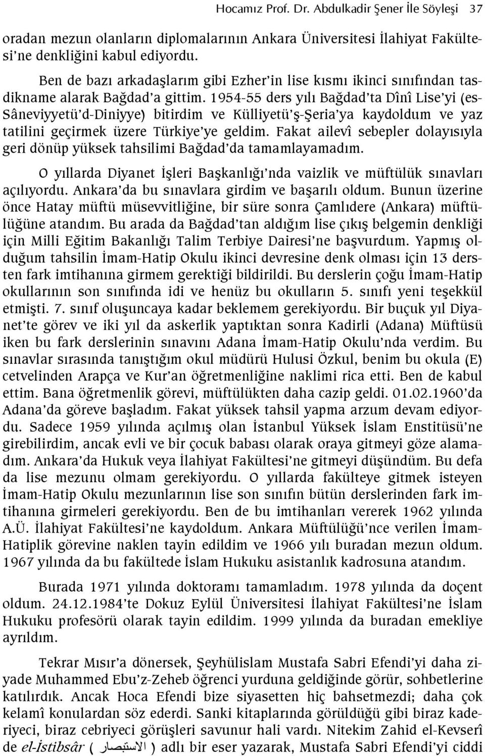 1954-55 ders yl BaGdad ta Dînî Lise yi (es- Sâneviyyetü d-diniyye) bitirdim ve Külliyetü -4eria ya kaydoldum ve yaz tatilini geçirmek üzere Türkiye ye geldim.