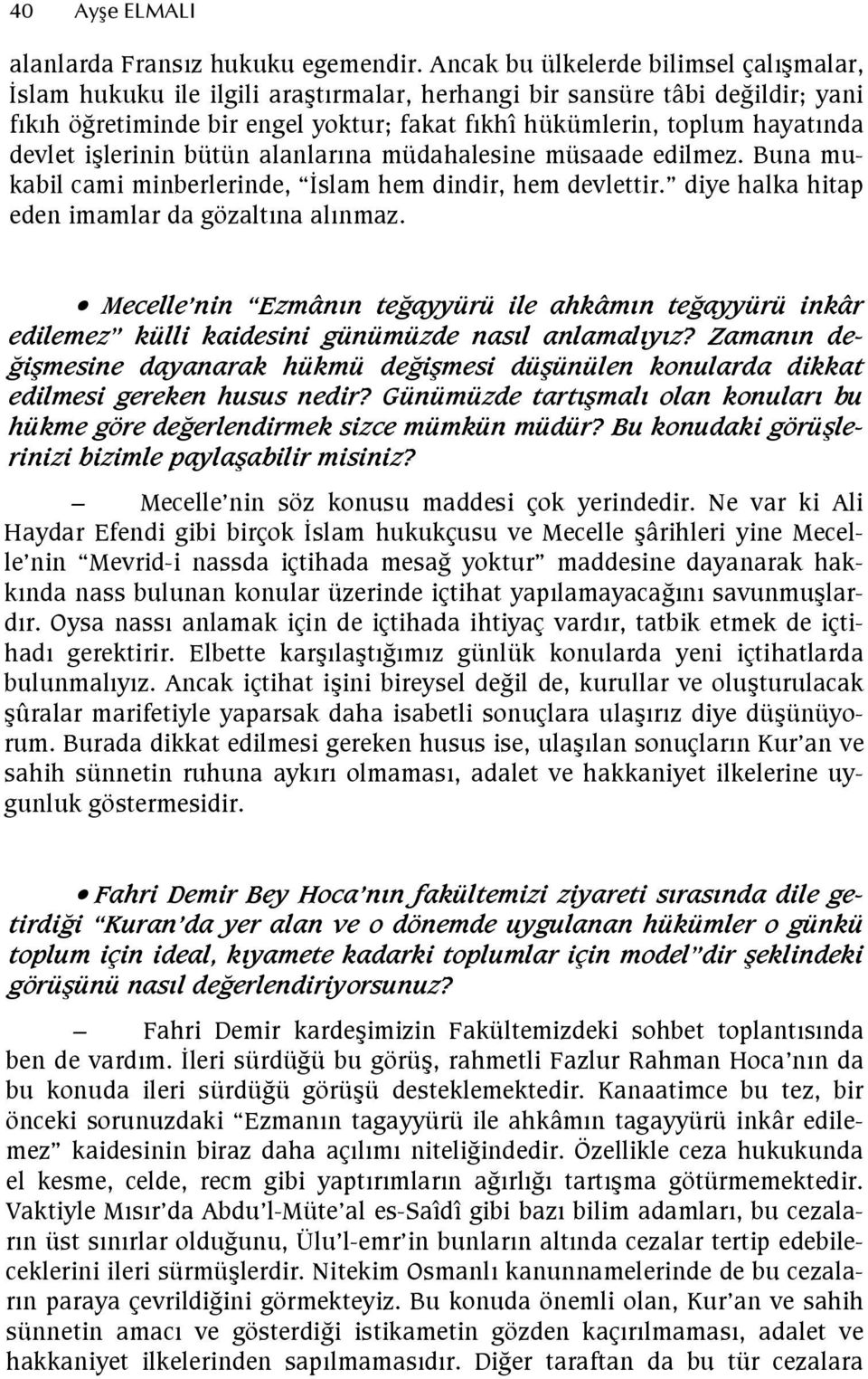 ilerinin bütün alanlarna müdahalesine müsaade edilmez. Buna mukabil cami minberlerinde, slam hem dindir, hem devlettir. diye halka hitap eden imamlar da gözaltna alnmaz.