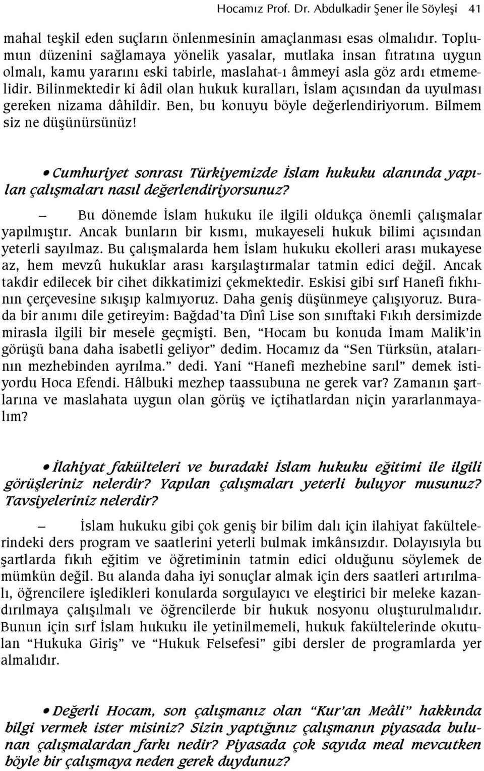 Bilinmektedir ki âdil olan hukuk kurallar, slam açsndan da uyulmas gereken nizama dâhildir. Ben, bu konuyu böyle degerlendiriyorum. Bilmem siz ne düünürsünüz!