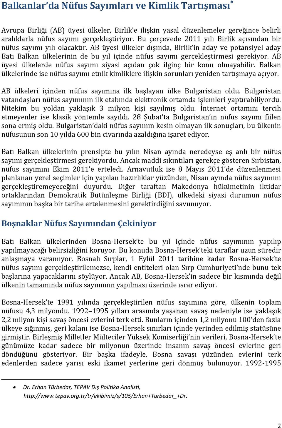 AB üyesi ülkeler dışında, Birlik in aday ve potansiyel aday Batı Balkan ülkelerinin de bu yıl içinde nüfus sayımı gerçekleştirmesi gerekiyor.