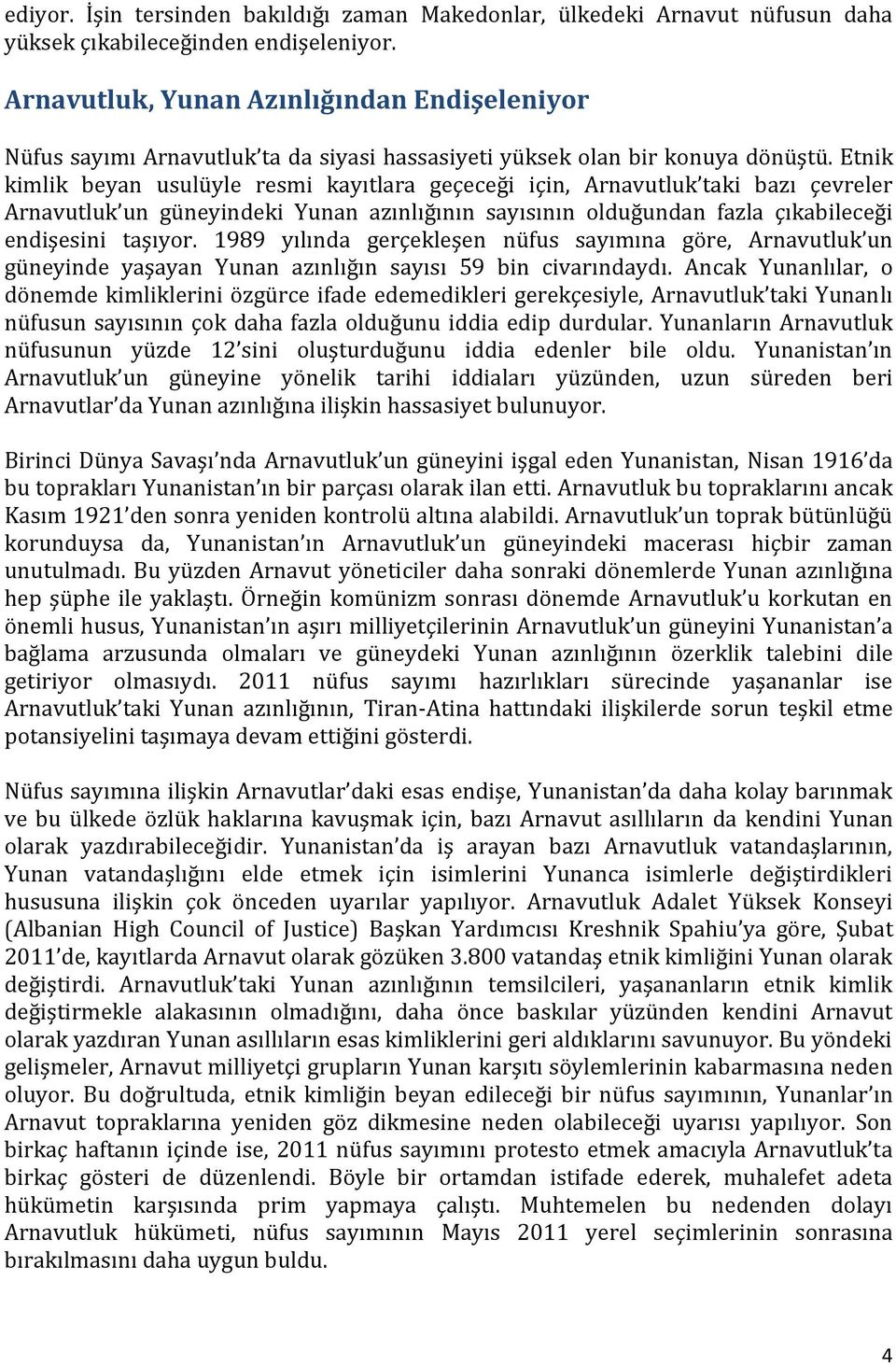 Etnik kimlik beyan usulüyle resmi kayıtlara geçeceği için, Arnavutluk taki bazı çevreler Arnavutluk un güneyindeki Yunan azınlığının sayısının olduğundan fazla çıkabileceği endişesini taşıyor.